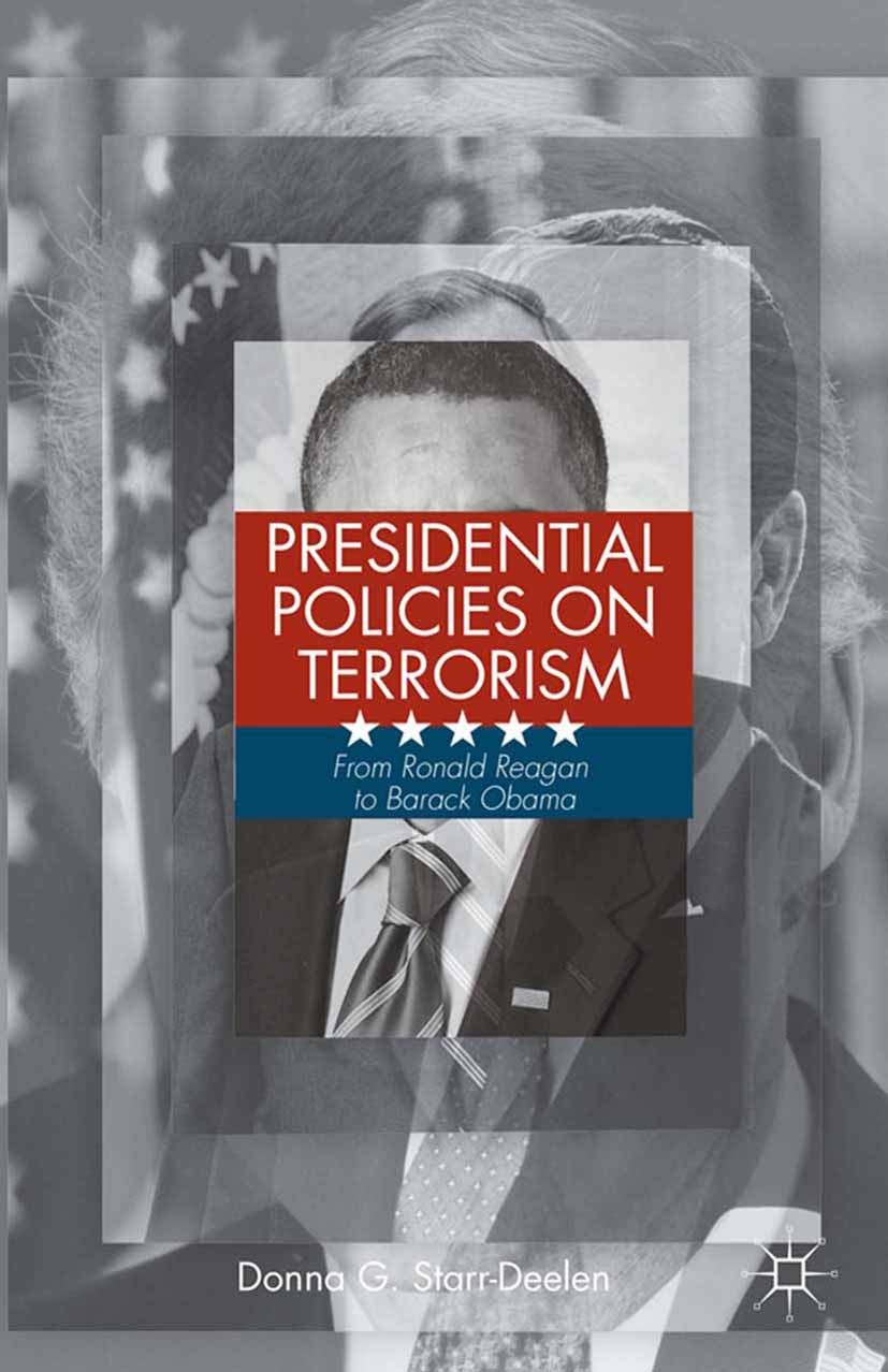 Titlebook: Presidential Policies on Terrorism; From Ronald Reagan t Donna G. Starr-Deelen Book 2014 Donna G. Starr-Deelen 2014 nature.state.terrorism. Titlebook: Presidential Policies on Terrorism; From Ronald Reagan t Donna G. Starr-Deelen Book 2014 Donna G. Starr-Deelen 2014 nature.state.terrorism.