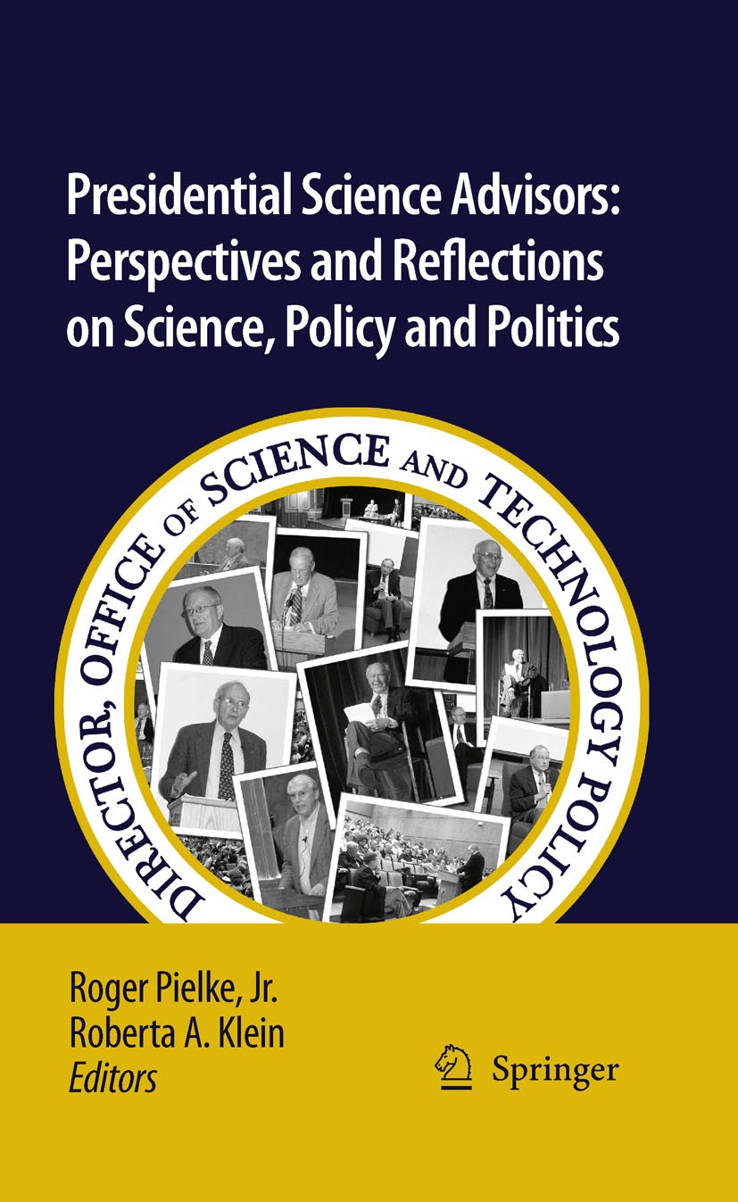 Titlebook: Presidential Science Advisors; Perspectives and Ref Roger Pielke,Roberta A. Klein Book 2010 Springer Science+Business Media B.V. 2010 Advis Titlebook: Presidential Science Advisors; Perspectives and Ref Roger Pielke,Roberta A. Klein Book 2010 Springer Science+Business Media B.V. 2010 Advis