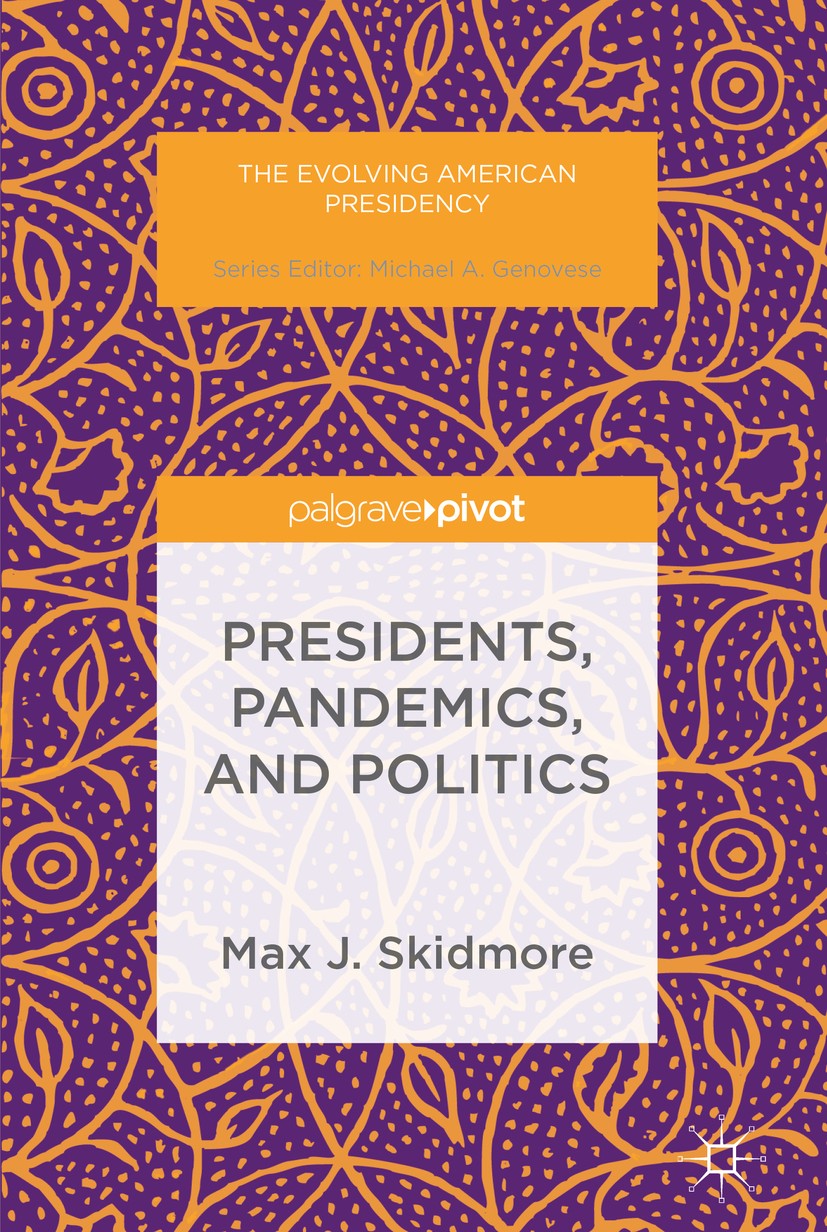 Titlebook: Presidents, Pandemics, and Politics; Max J. Skidmore Book 2016 The Editor(s) (if applicable) and The Author(s) 2016 Pandemics.Healthcare.G Titlebook: Presidents, Pandemics, and Politics; Max J. Skidmore Book 2016 The Editor(s) (if applicable) and The Author(s) 2016 Pandemics.Healthcare.G