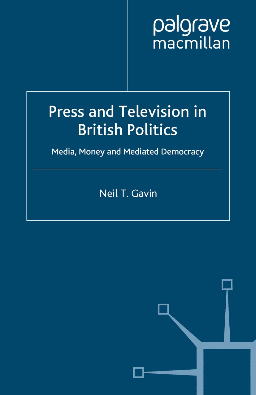 Titlebook: Press and Television in British Politics; Media, Money and Med Neil T. Gavin Book 2007 Palgrave Macmillan, a division of Macmillan Publishe Titlebook: Press and Television in British Politics; Media, Money and Med Neil T. Gavin Book 2007 Palgrave Macmillan, a division of Macmillan Publishe