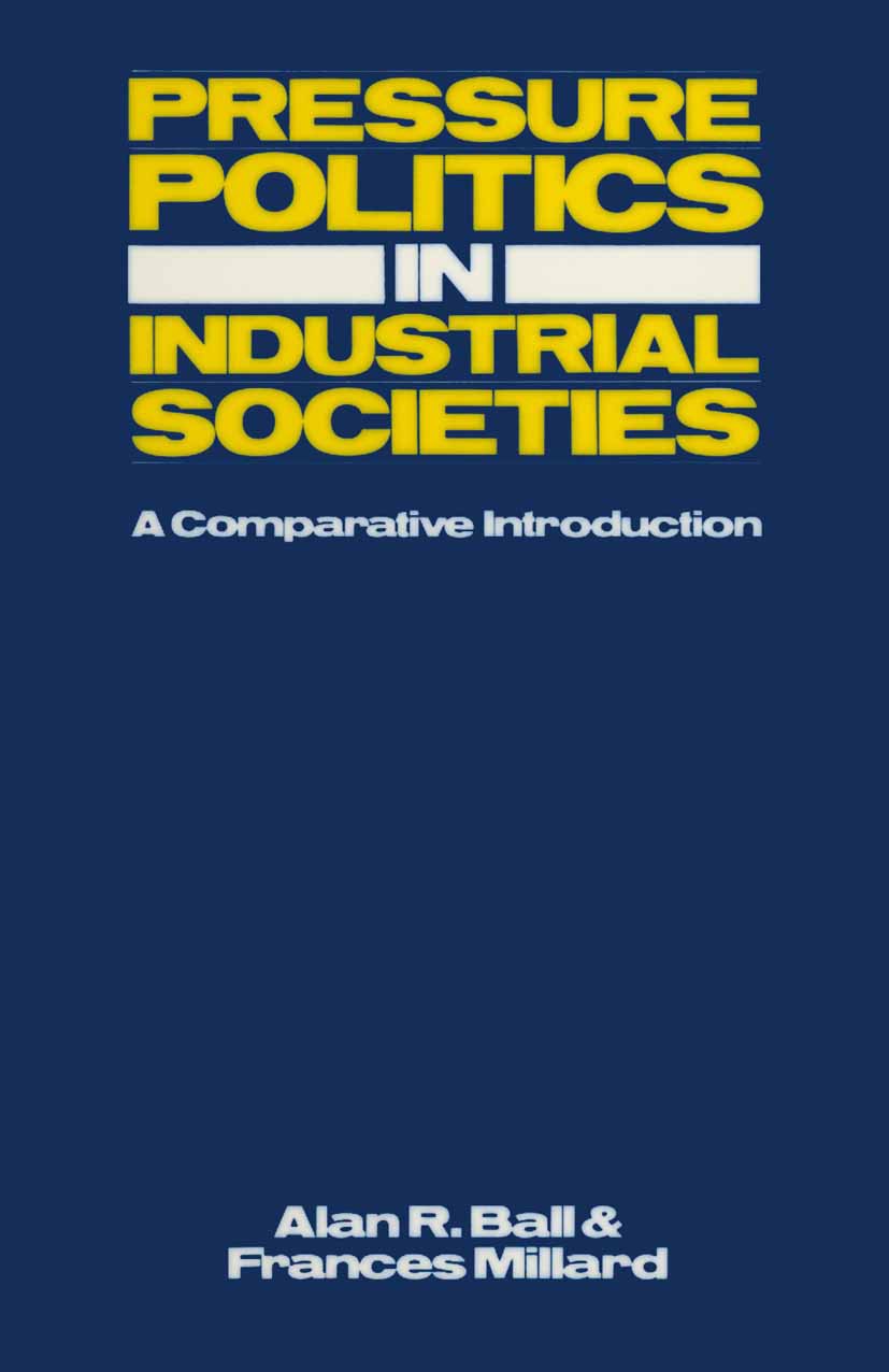 Titlebook: Pressure Politics in Industrial Societies; A comparative introd Alan R. Ball,Frances Millard Textbook 1986Latest edition Alan R. Ball and F Titlebook: Pressure Politics in Industrial Societies; A comparative introd Alan R. Ball,Frances Millard Textbook 1986Latest edition Alan R. Ball and F