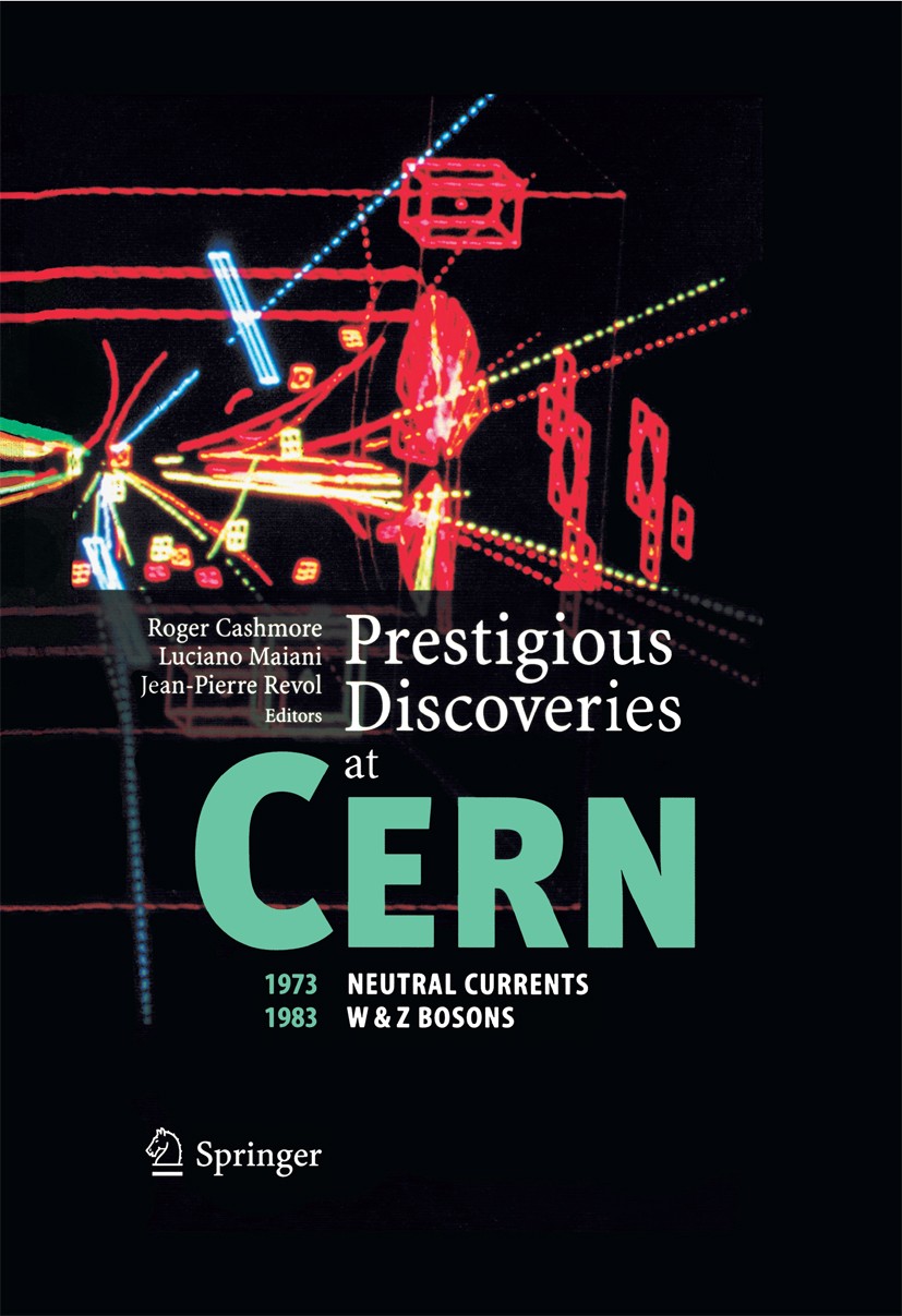 Titlebook: Prestigious Discoveries at CERN; 1973 Neutral Current Roger Cashmore,Luciano Maiani (CERN Director Gener Book 2003 Springer-Verlag Berlin H Titlebook: Prestigious Discoveries at CERN; 1973 Neutral Current Roger Cashmore,Luciano Maiani (CERN Director Gener Book 2003 Springer-Verlag Berlin H