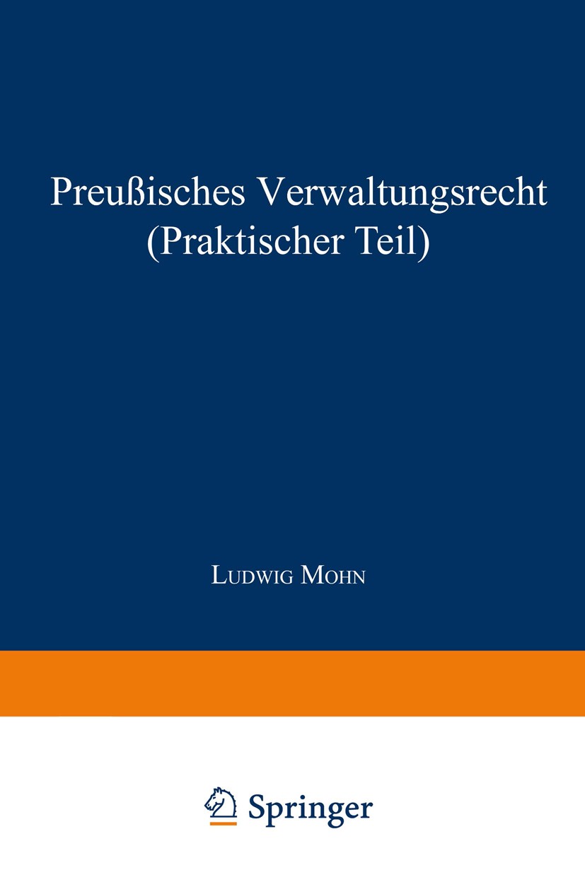 Titlebook: Preußisches Verwaltungsrecht (Praktischer Teil); Ludwig Mohn Book 1918 Springer-Verlag Berlin Heidelberg 1918 Verwaltung.Verwaltungsrecht Titlebook: Preußisches Verwaltungsrecht (Praktischer Teil); Ludwig Mohn Book 1918 Springer-Verlag Berlin Heidelberg 1918 Verwaltung.Verwaltungsrecht
