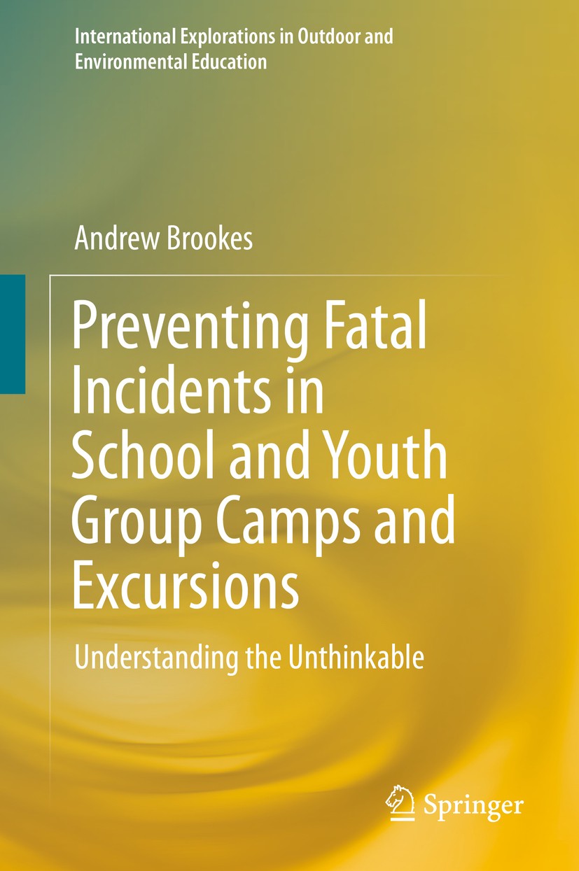 Titlebook: Preventing Fatal Incidents in School and Youth Group Camps and Excursions; Understanding the Un Andrew Brookes Book 2018 Springer Internati Titlebook: Preventing Fatal Incidents in School and Youth Group Camps and Excursions; Understanding the Un Andrew Brookes Book 2018 Springer Internati