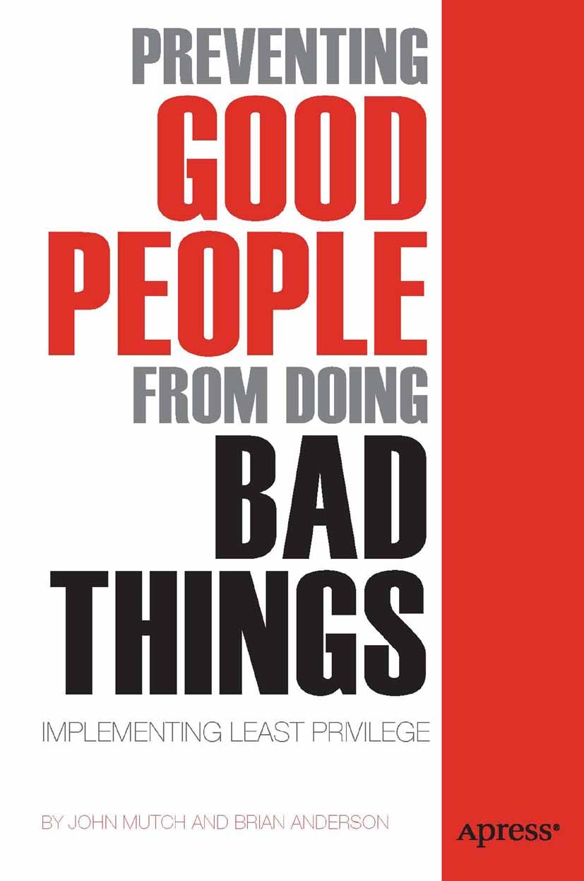 Titlebook: Preventing Good People From Doing Bad Things; Implementing Least P John Mutch,Brian Anderson Book 2011 Brian Anderson and John Mutch 2011 Titlebook: Preventing Good People From Doing Bad Things; Implementing Least P John Mutch,Brian Anderson Book 2011 Brian Anderson and John Mutch 2011