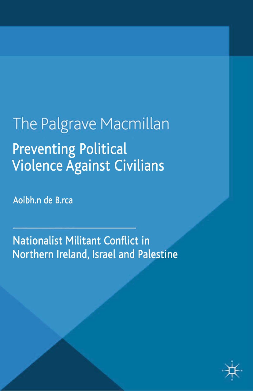Titlebook: Preventing Political Violence Against Civilians; Nationalist Militant Aoibhín Búrca Book 2014 Palgrave Macmillan, a division of Macmillan P Titlebook: Preventing Political Violence Against Civilians; Nationalist Militant Aoibhín Búrca Book 2014 Palgrave Macmillan, a division of Macmillan P
