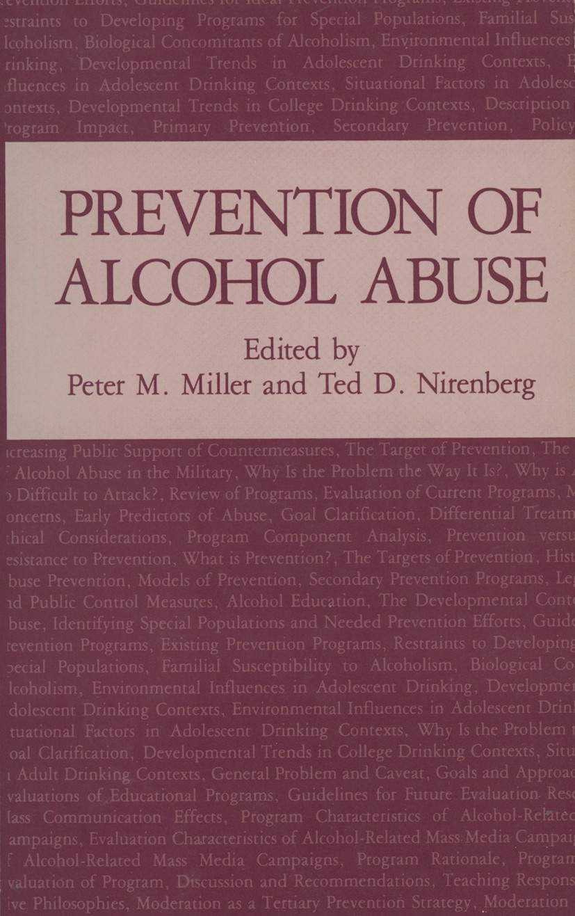 Titlebook: Prevention of Alcohol Abuse; Peter M. Miller,Ted D. Nirenberg Book 1984 Plenum Press, New York 1984 alcohol.behavior.decision-making.devel Titlebook: Prevention of Alcohol Abuse; Peter M. Miller,Ted D. Nirenberg Book 1984 Plenum Press, New York 1984 alcohol.behavior.decision-making.devel