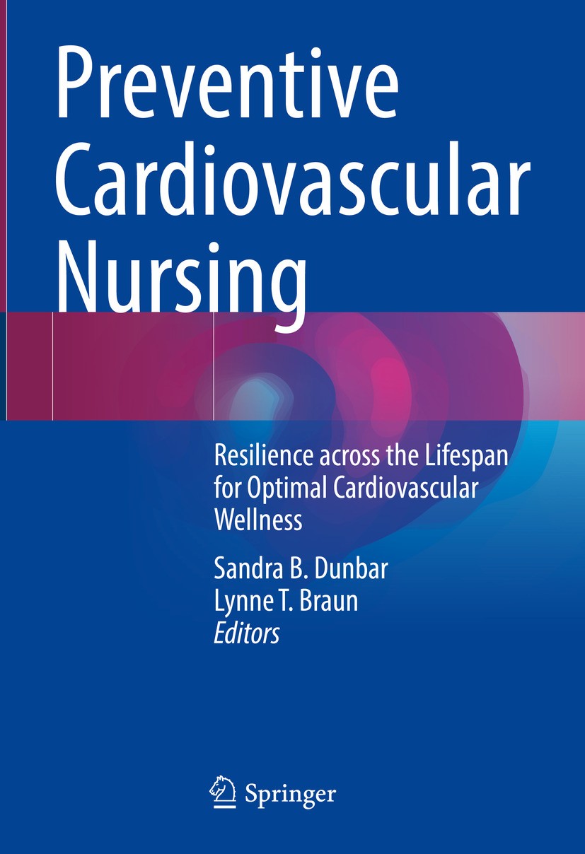 Titlebook: Preventive Cardiovascular Nursing; Resilience across th Sandra B. Dunbar,Lynne T. Braun Textbook 2024 The Editor(s) (if applicable) and The Titlebook: Preventive Cardiovascular Nursing; Resilience across th Sandra B. Dunbar,Lynne T. Braun Textbook 2024 The Editor(s) (if applicable) and The