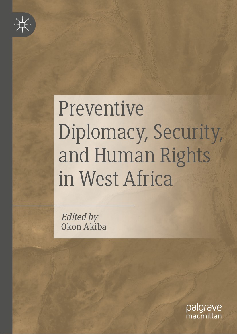 Titlebook: Preventive Diplomacy, Security, and Human Rights in West Africa; Okon Akiba Book 2020 The Editor(s) (if applicable) and The Author(s) 2020 Titlebook: Preventive Diplomacy, Security, and Human Rights in West Africa; Okon Akiba Book 2020 The Editor(s) (if applicable) and The Author(s) 2020