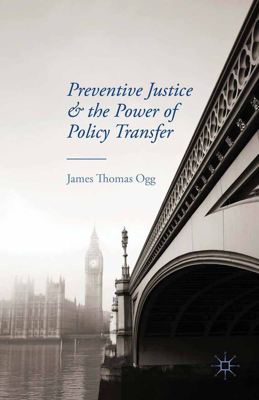 Titlebook: Preventive Justice and the Power of Policy Transfer; James Thomas Ogg Book 2015 The Editor(s) (if applicable) and The Author(s) 2015 Justi Titlebook: Preventive Justice and the Power of Policy Transfer; James Thomas Ogg Book 2015 The Editor(s) (if applicable) and The Author(s) 2015 Justi