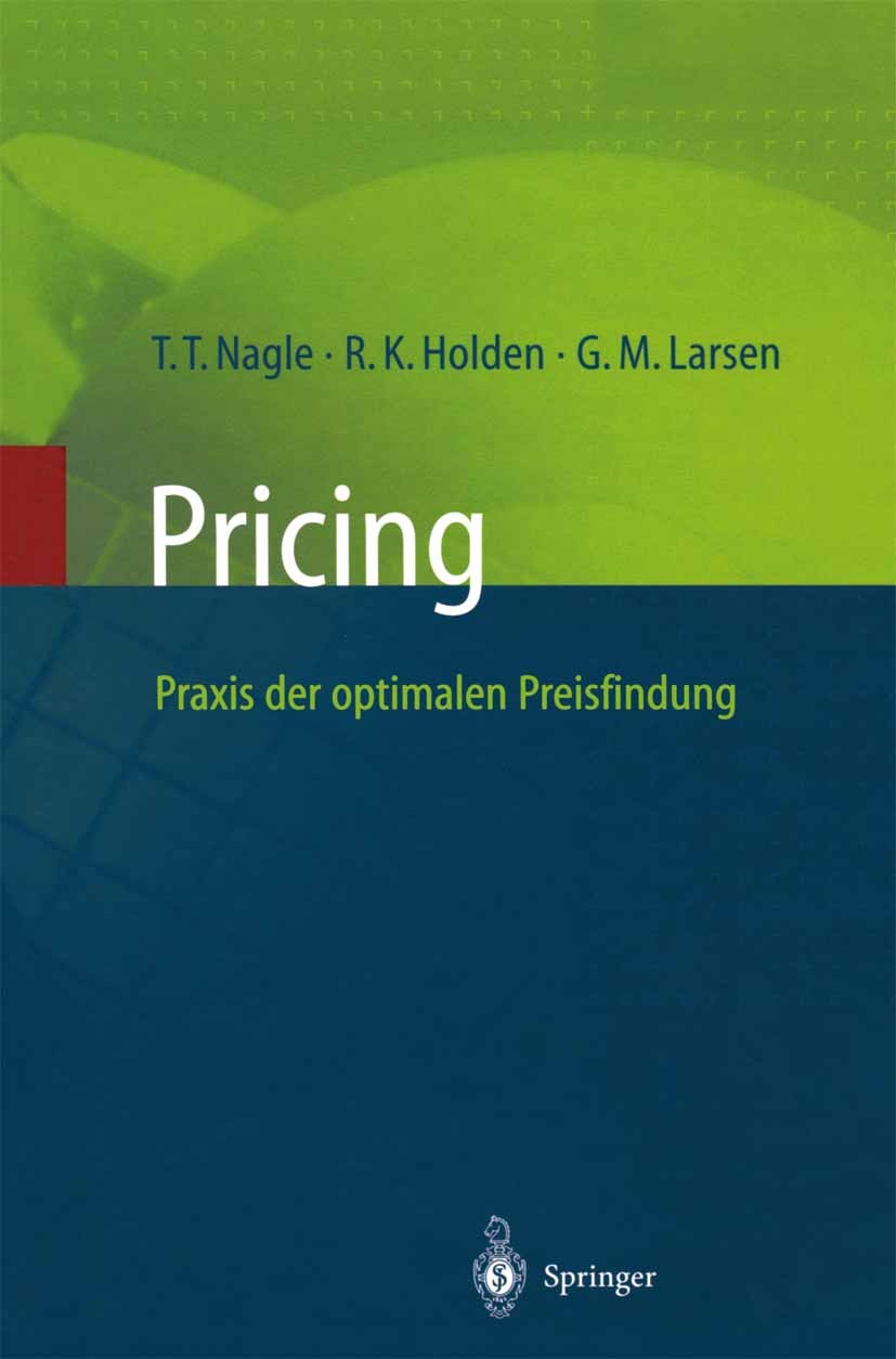 Titlebook: Pricing — Praxis der optimalen Preisfindung; Thomas T. Nagle,Reed K. Holden,Georg M. Larsen Book 1998 Springer-Verlag Berlin Heidelberg 19 Titlebook: Pricing — Praxis der optimalen Preisfindung; Thomas T. Nagle,Reed K. Holden,Georg M. Larsen Book 1998 Springer-Verlag Berlin Heidelberg 19