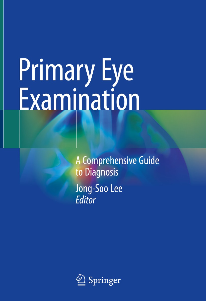 Titlebook: Primary Eye Examination; A Comprehensive Guid Jong-Soo Lee Book 2019 Springer Nature Singapore Pte Ltd. 2019 ophthalmology.diagnostic proce Titlebook: Primary Eye Examination; A Comprehensive Guid Jong-Soo Lee Book 2019 Springer Nature Singapore Pte Ltd. 2019 ophthalmology.diagnostic proce