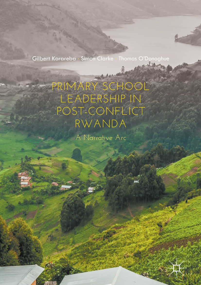 Titlebook: Primary School Leadership in Post-Conflict Rwanda; A Narrative Arc Gilbert Karareba,Simon Clarke,Thomas O‘Donoghue Book 2018 The Editor(s) Titlebook: Primary School Leadership in Post-Conflict Rwanda; A Narrative Arc Gilbert Karareba,Simon Clarke,Thomas O‘Donoghue Book 2018 The Editor(s)
