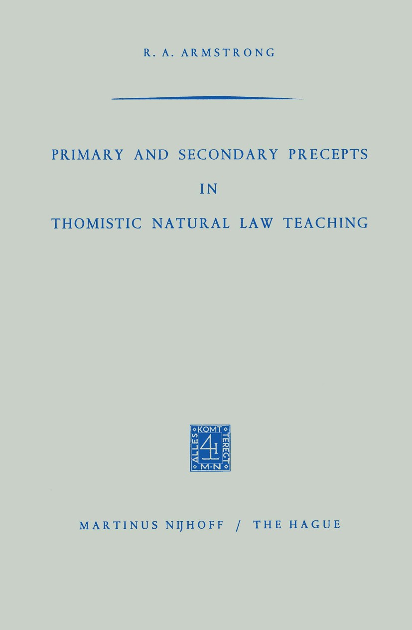 Titlebook: Primary and Secondary Precepts in Thomistic Natural Law Teaching; R. A. Armstrong Book 1966 Springer Science+Business Media Dordrecht 1966 Titlebook: Primary and Secondary Precepts in Thomistic Natural Law Teaching; R. A. Armstrong Book 1966 Springer Science+Business Media Dordrecht 1966