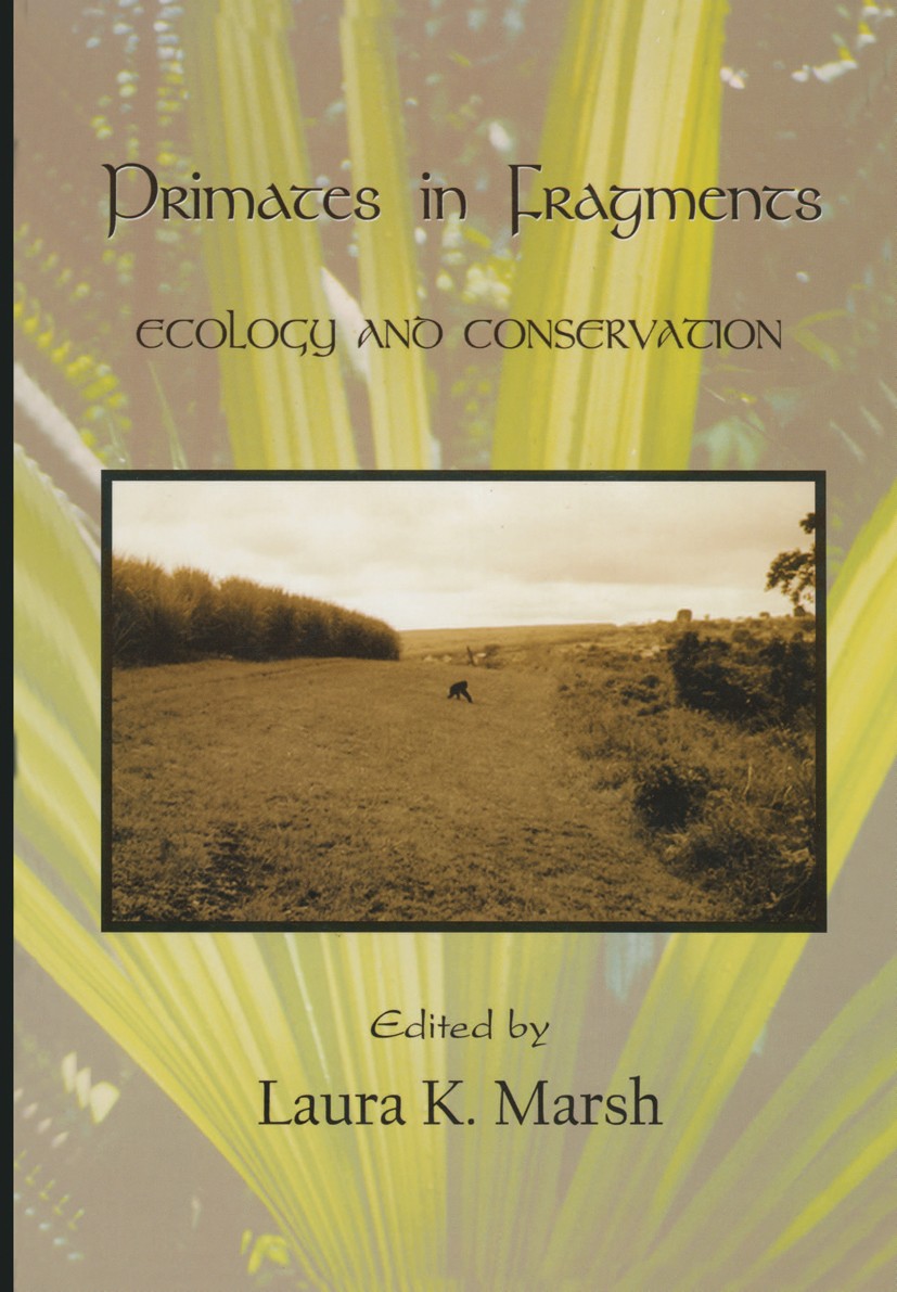 Titlebook: Primates in Fragments; Ecology and Conserva Laura K. Marsh Book 2003 Springer Science+Business Media New York 2003 behavior.ecology.forest. Titlebook: Primates in Fragments; Ecology and Conserva Laura K. Marsh Book 2003 Springer Science+Business Media New York 2003 behavior.ecology.forest.