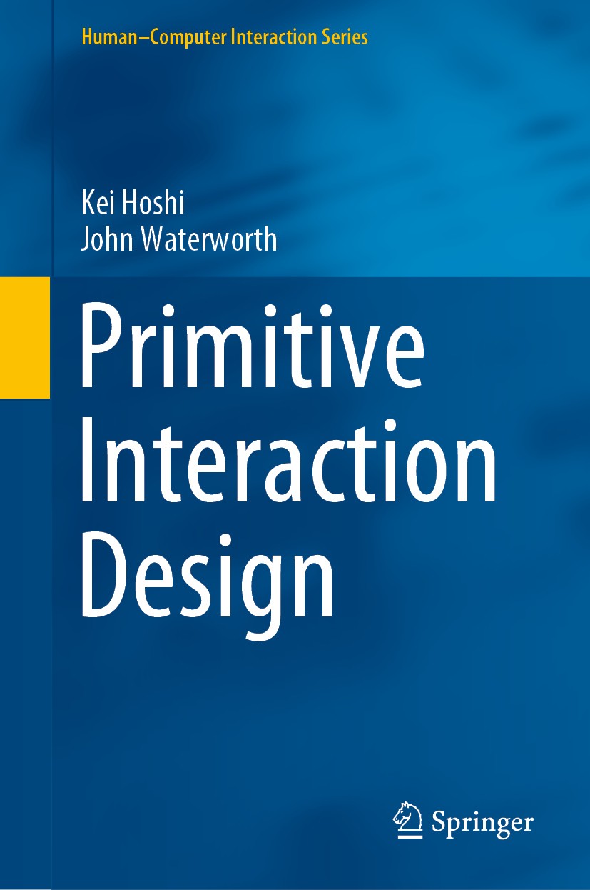 Titlebook: Primitive Interaction Design; Kei Hoshi,John Waterworth Book 2020 Springer Nature Switzerland AG 2020 Interaction design.Culture of HCI.Hu Titlebook: Primitive Interaction Design; Kei Hoshi,John Waterworth Book 2020 Springer Nature Switzerland AG 2020 Interaction design.Culture of HCI.Hu
