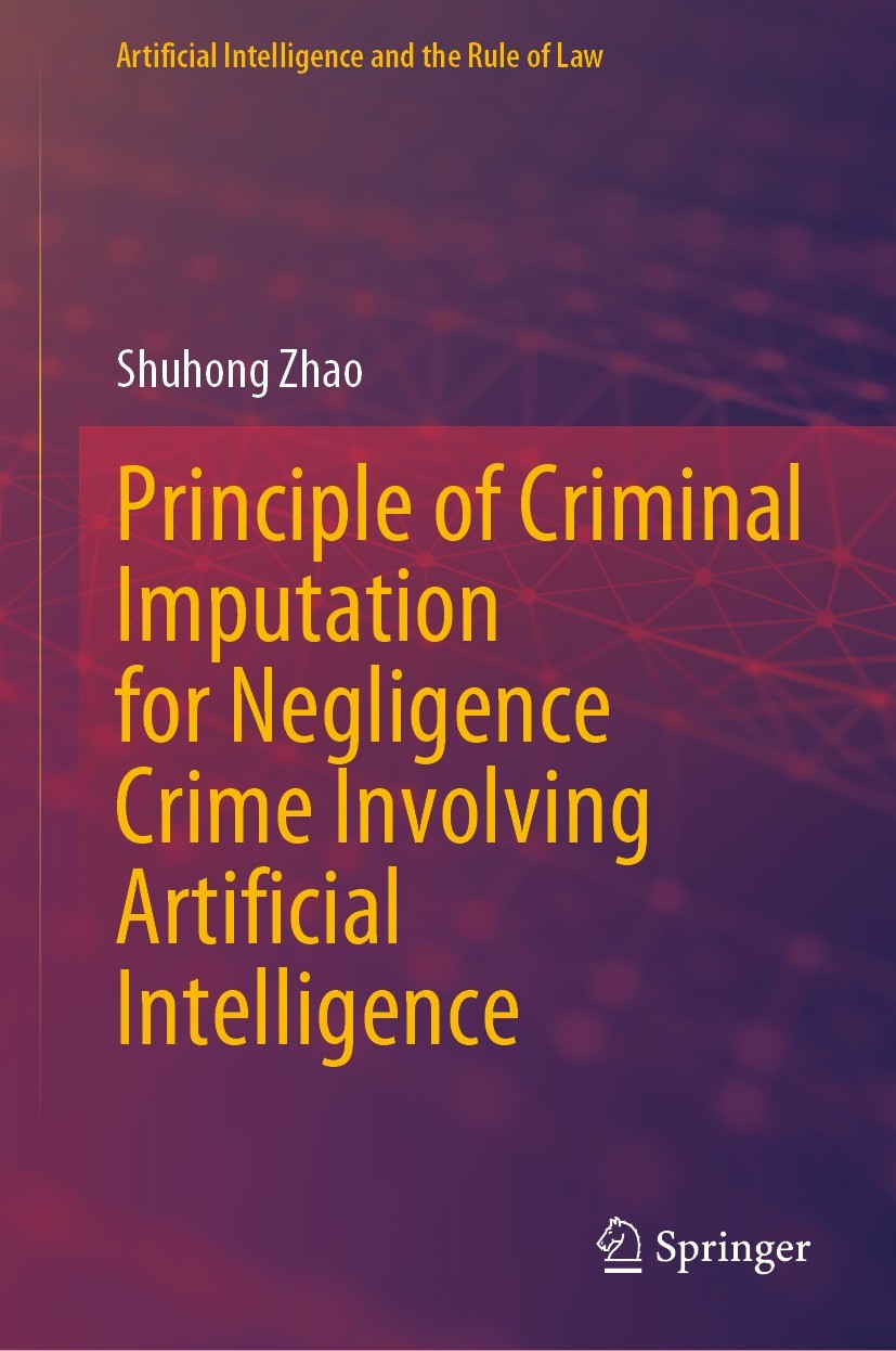 Titlebook: Principle of Criminal Imputation for Negligence Crime Involving Artificial Intelligence; Shuhong Zhao Book 2024 The Editor(s) (if applicab Titlebook: Principle of Criminal Imputation for Negligence Crime Involving Artificial Intelligence; Shuhong Zhao Book 2024 The Editor(s) (if applicab