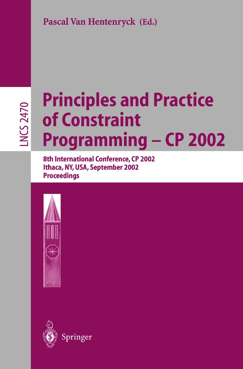 Titlebook: Principles and Practice of Constraint Programming - CP 2002; 8th International Co Pascal Hentenryck Conference proceedings 2002 Springer-Ve Titlebook: Principles and Practice of Constraint Programming - CP 2002; 8th International Co Pascal Hentenryck Conference proceedings 2002 Springer-Ve