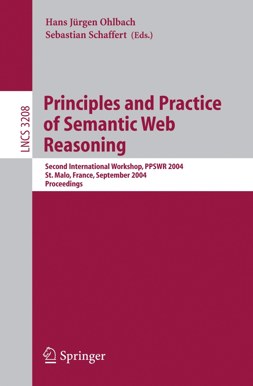 Titlebook: Principles and Practice of Semantic Web Reasoning; Second International Hans Jürgen Ohlbach,Sebastian Schaffert Conference proceedings 2004 Titlebook: Principles and Practice of Semantic Web Reasoning; Second International Hans Jürgen Ohlbach,Sebastian Schaffert Conference proceedings 2004
