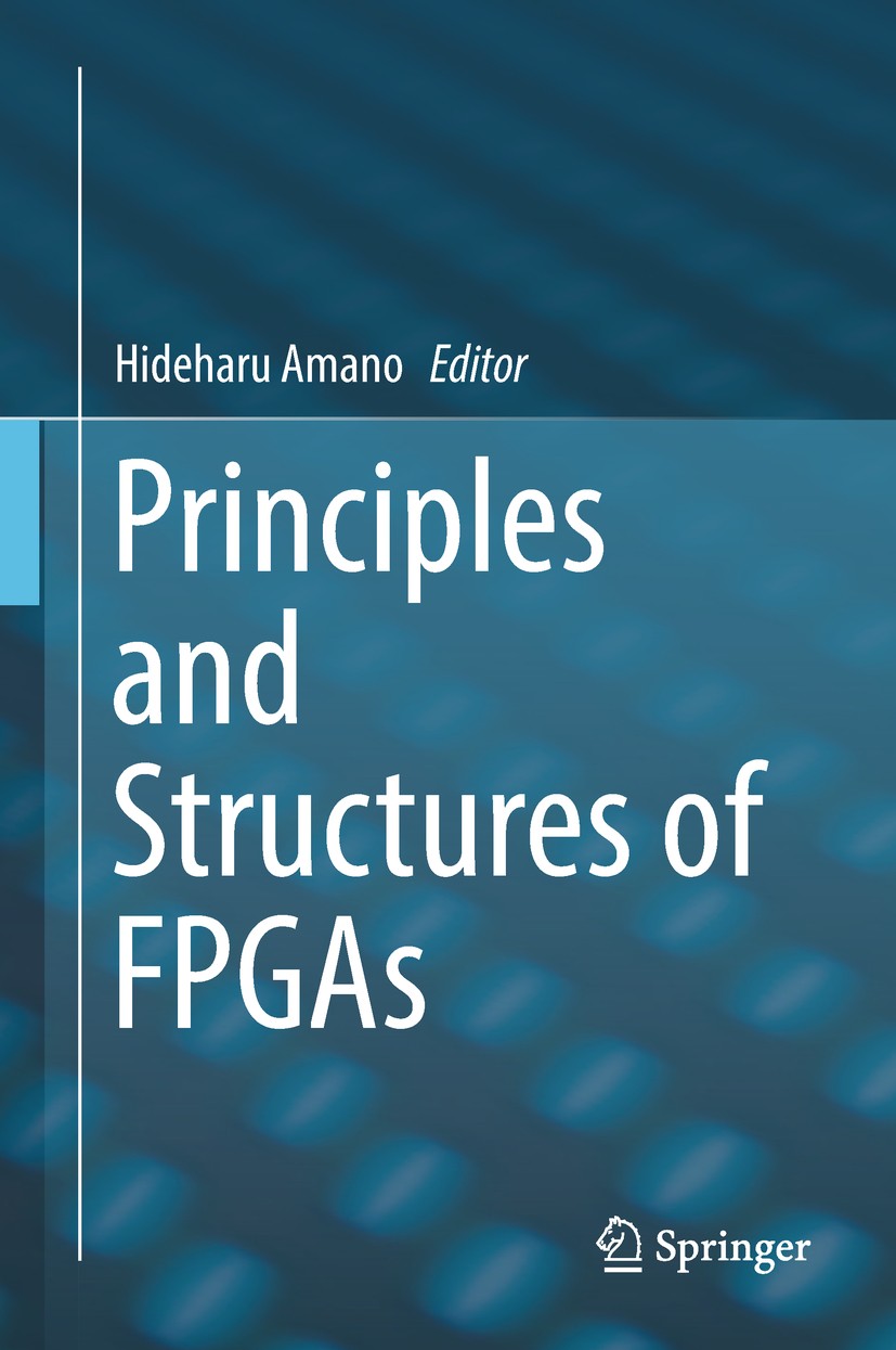 Titlebook: Principles and Structures of FPGAs; Hideharu Amano Book 2018 Springer Nature Singapore Pte Ltd. 2018 FPGA.Field Programmable Gate Array.Pr Titlebook: Principles and Structures of FPGAs; Hideharu Amano Book 2018 Springer Nature Singapore Pte Ltd. 2018 FPGA.Field Programmable Gate Array.Pr