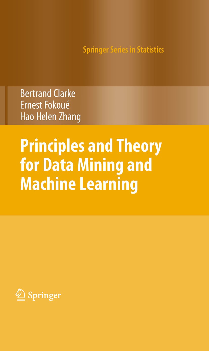 Titlebook: Principles and Theory for Data Mining and Machine Learning; Bertrand Clarke,Ernest Fokoue,Hao Helen Zhang Book 2009 Springer-Verlag New Yo Titlebook: Principles and Theory for Data Mining and Machine Learning; Bertrand Clarke,Ernest Fokoue,Hao Helen Zhang Book 2009 Springer-Verlag New Yo
