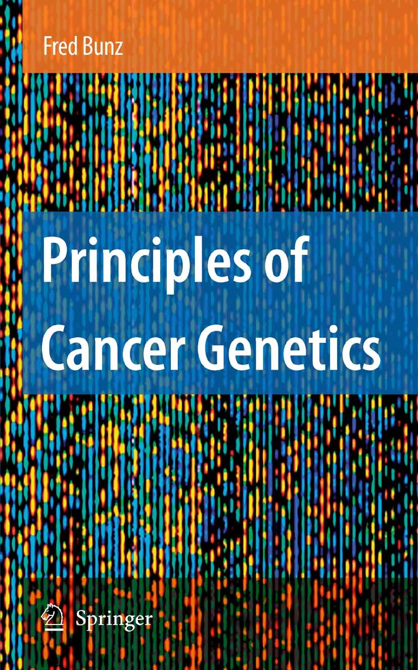 Titlebook: Principles of Cancer Genetics; Fred Bunz Textbook 20081st edition Springer Science+Business Media B.V. 2008 BRCA.Bunz.Chromosom.Retinoblas Titlebook: Principles of Cancer Genetics; Fred Bunz Textbook 20081st edition Springer Science+Business Media B.V. 2008 BRCA.Bunz.Chromosom.Retinoblas