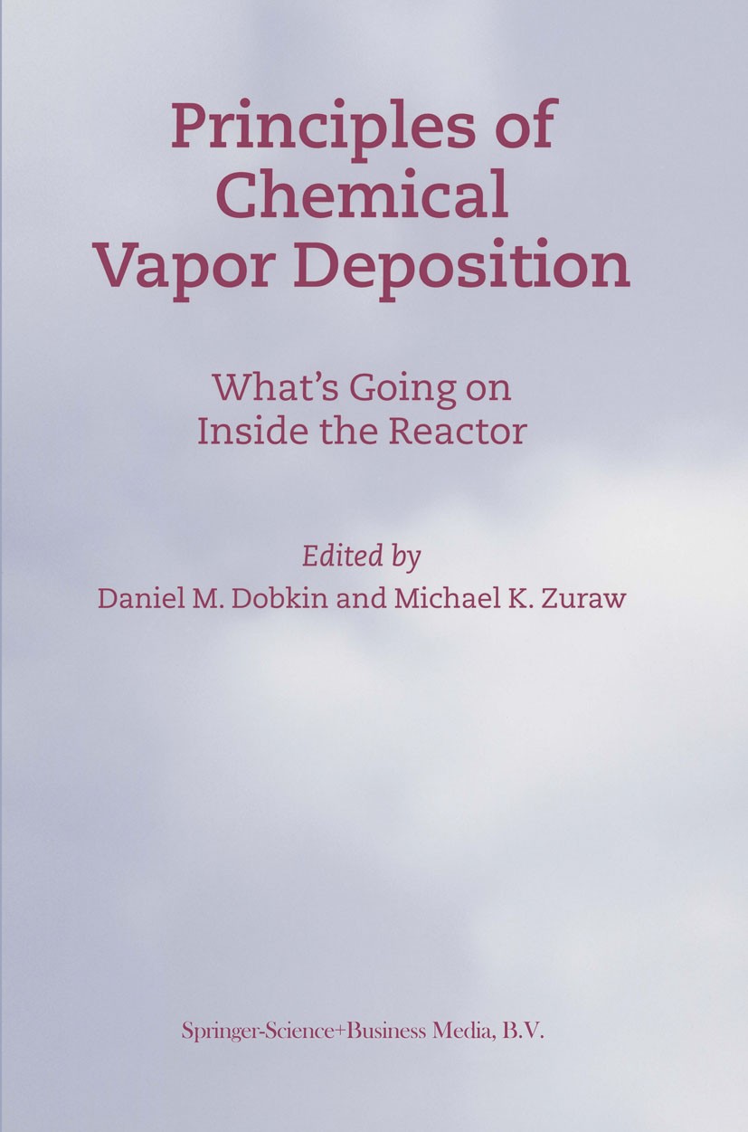 Titlebook: Principles of Chemical Vapor Deposition; Daniel M. Dobkin,Michael K. Zuraw Book 2003 Springer Science+Business Media B.V. 2003 Natur.Techn Titlebook: Principles of Chemical Vapor Deposition; Daniel M. Dobkin,Michael K. Zuraw Book 2003 Springer Science+Business Media B.V. 2003 Natur.Techn