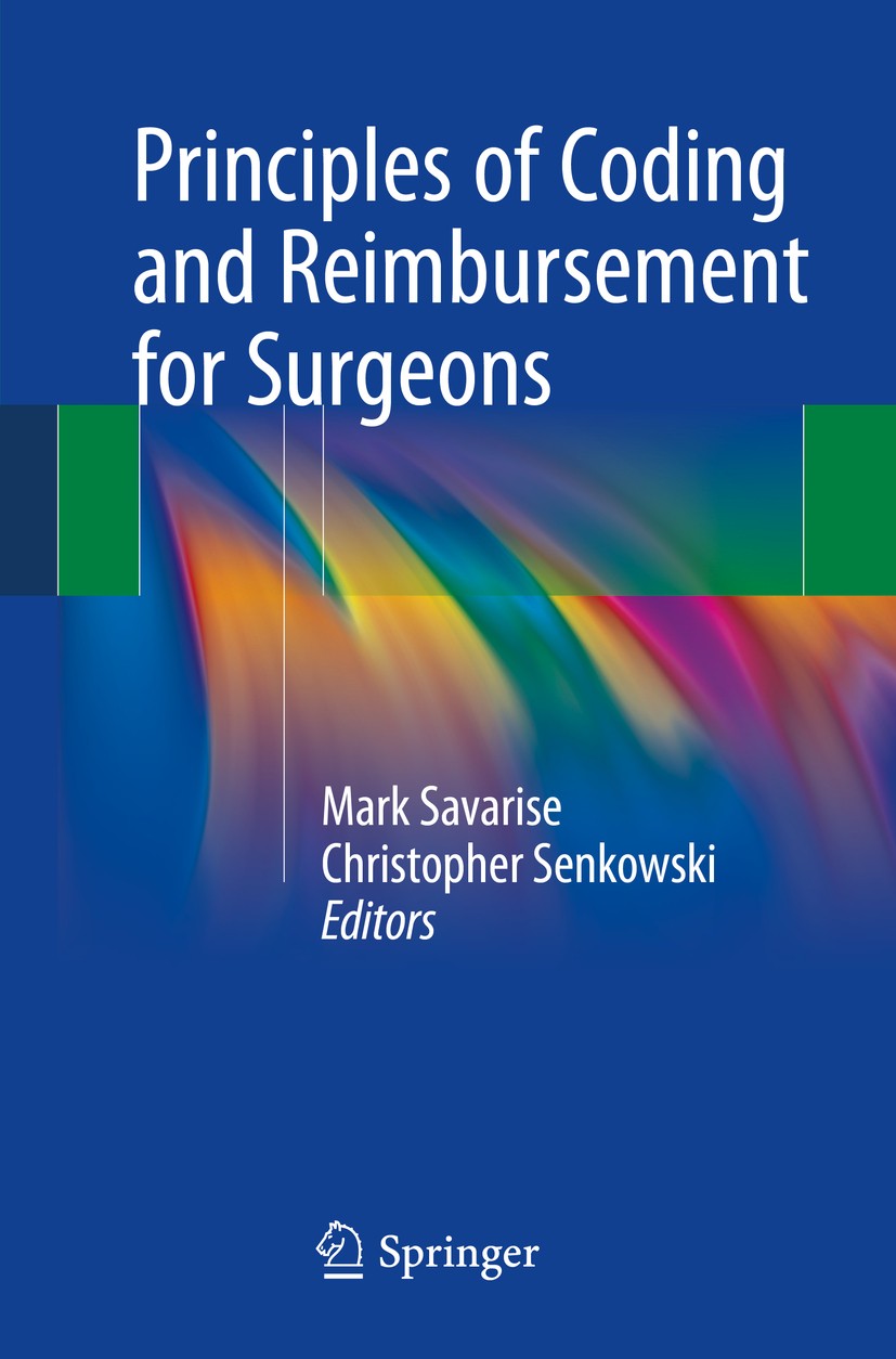 Titlebook: Principles of Coding and Reimbursement for Surgeons; Mark Savarise,Christopher Senkowski Book 2017 Springer International Publishing Switz Titlebook: Principles of Coding and Reimbursement for Surgeons; Mark Savarise,Christopher Senkowski Book 2017 Springer International Publishing Switz