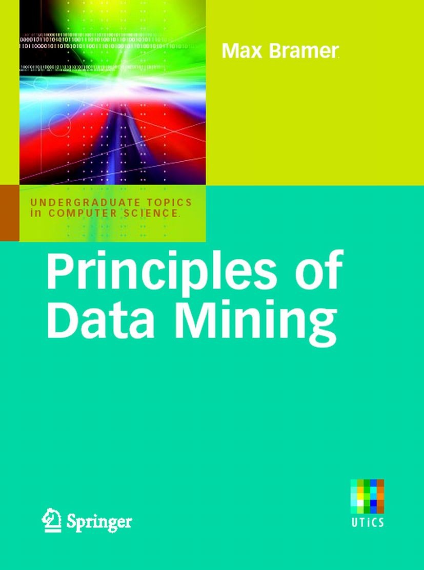 Titlebook: Principles of Data Mining; Max Bramer Textbook 20071st edition Springer-Verlag London 2007 Algorithms.Artificial Intelligence.Data Mining. Titlebook: Principles of Data Mining; Max Bramer Textbook 20071st edition Springer-Verlag London 2007 Algorithms.Artificial Intelligence.Data Mining.