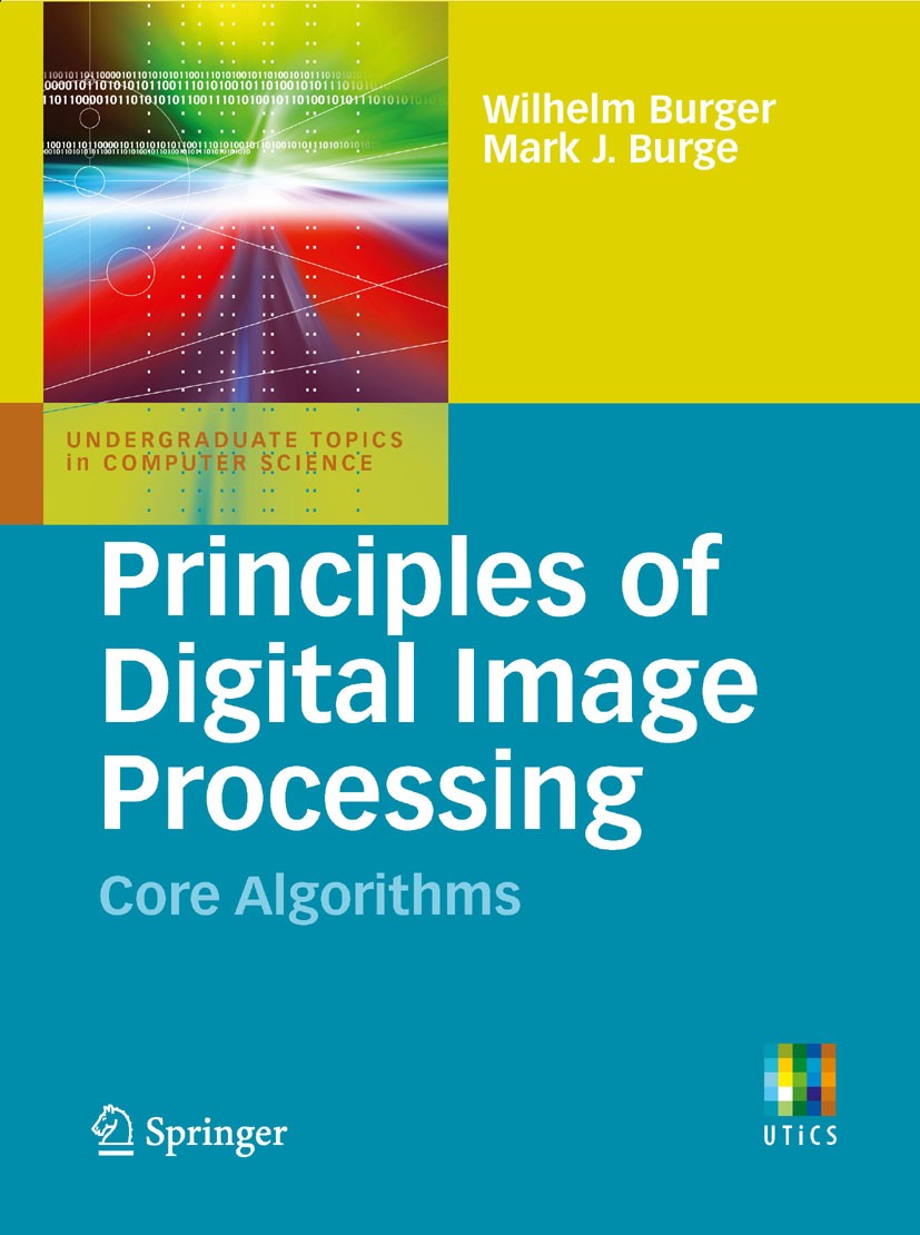 Titlebook: Principles of Digital Image Processing; Core Algorithms Wilhelm Burger,Mark James Burge Textbook 2009 Springer-Verlag London 2009 Colorimet Titlebook: Principles of Digital Image Processing; Core Algorithms Wilhelm Burger,Mark James Burge Textbook 2009 Springer-Verlag London 2009 Colorimet