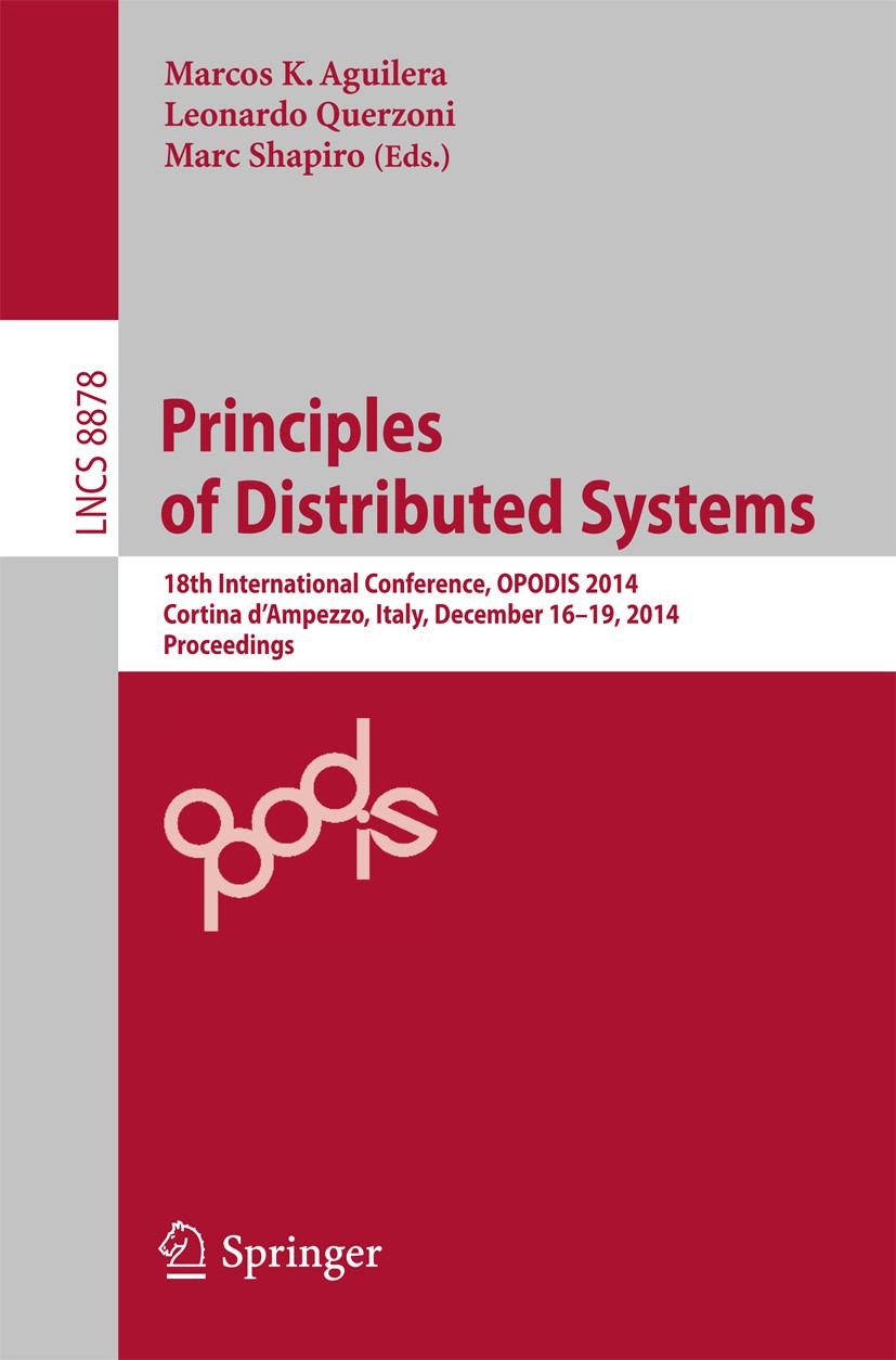 Titlebook: Principles of Distributed Systems; 18th International C Marcos K. Aguilera,Leonardo Querzoni,Marc Shapiro Conference proceedings 2014 Sprin Titlebook: Principles of Distributed Systems; 18th International C Marcos K. Aguilera,Leonardo Querzoni,Marc Shapiro Conference proceedings 2014 Sprin