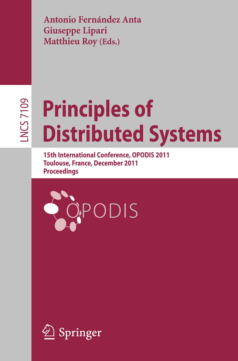 Titlebook: Principles of Distributed Systems; 15th International C Antonio Fernàndez Anta,Giuseppe Lipari,Matthieu Ro Conference proceedings 2011 Spri Titlebook: Principles of Distributed Systems; 15th International C Antonio Fernàndez Anta,Giuseppe Lipari,Matthieu Ro Conference proceedings 2011 Spri