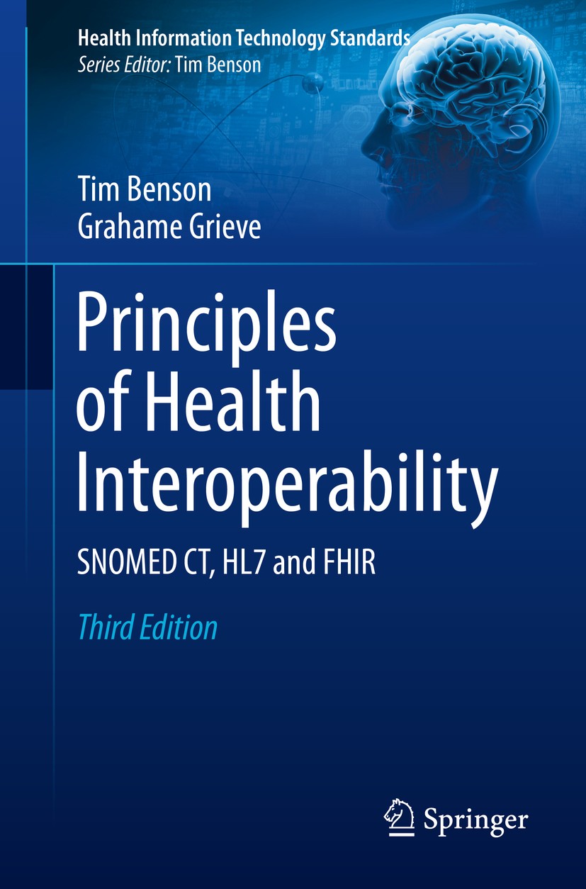 Titlebook: Principles of Health Interoperability; SNOMED CT, HL7 and F Tim Benson,Grahame Grieve Book 20163rd edition Springer-Verlag London 2016 Heal Titlebook: Principles of Health Interoperability; SNOMED CT, HL7 and F Tim Benson,Grahame Grieve Book 20163rd edition Springer-Verlag London 2016 Heal