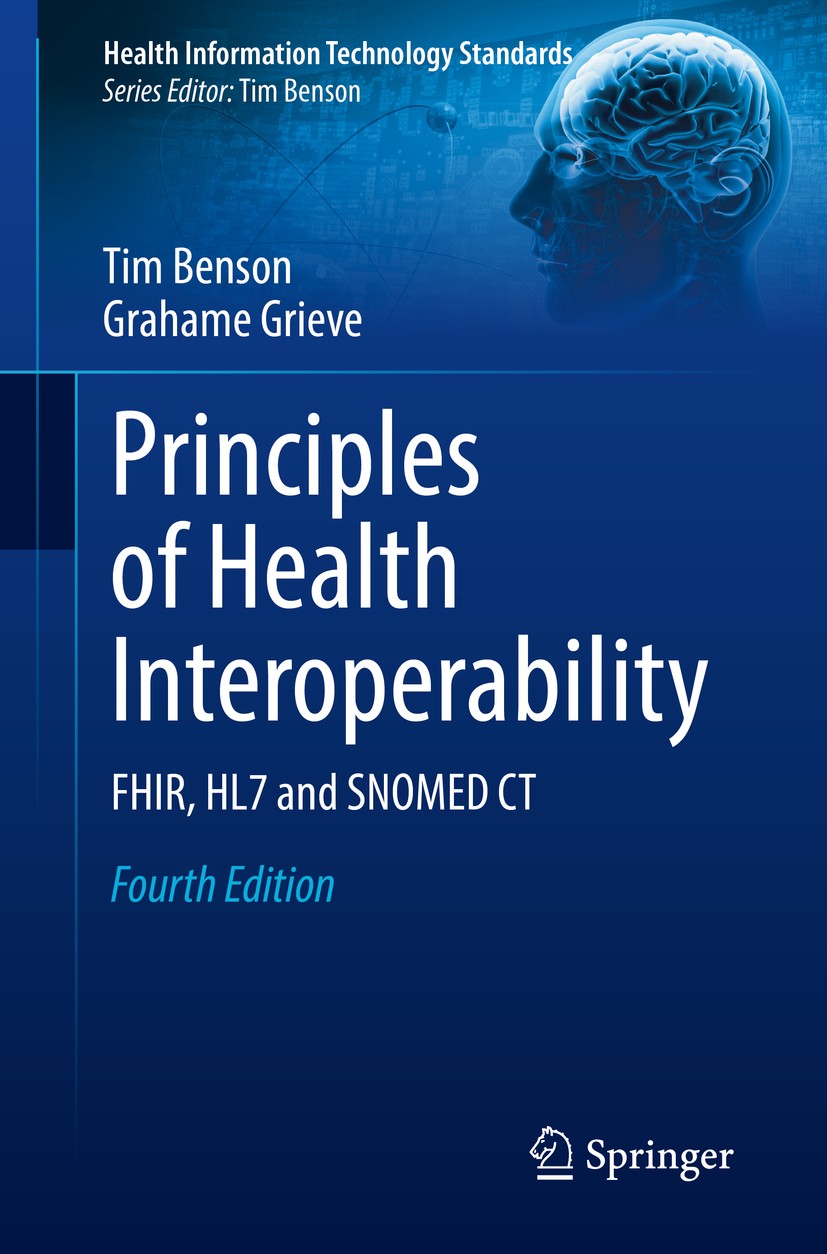 Titlebook: Principles of Health Interoperability; FHIR, HL7 and SNOMED Tim Benson,Grahame Grieve Textbook 2021Latest edition Springer Nature Switzerla Titlebook: Principles of Health Interoperability; FHIR, HL7 and SNOMED Tim Benson,Grahame Grieve Textbook 2021Latest edition Springer Nature Switzerla