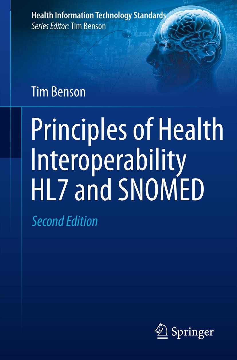 Titlebook: Principles of Health Interoperability HL7 and SNOMED; Tim Benson Book 20122nd edition Springer-Verlag London 2012 Health Informatics.Medic Titlebook: Principles of Health Interoperability HL7 and SNOMED; Tim Benson Book 20122nd edition Springer-Verlag London 2012 Health Informatics.Medic