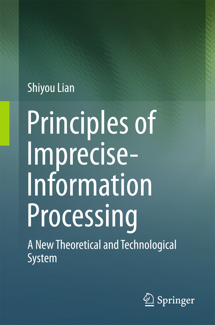 Titlebook: Principles of Imprecise-Information Processing; A New Theoretical an Shiyou Lian Book 20161st edition Springer Science+Business Media Singa Titlebook: Principles of Imprecise-Information Processing; A New Theoretical an Shiyou Lian Book 20161st edition Springer Science+Business Media Singa