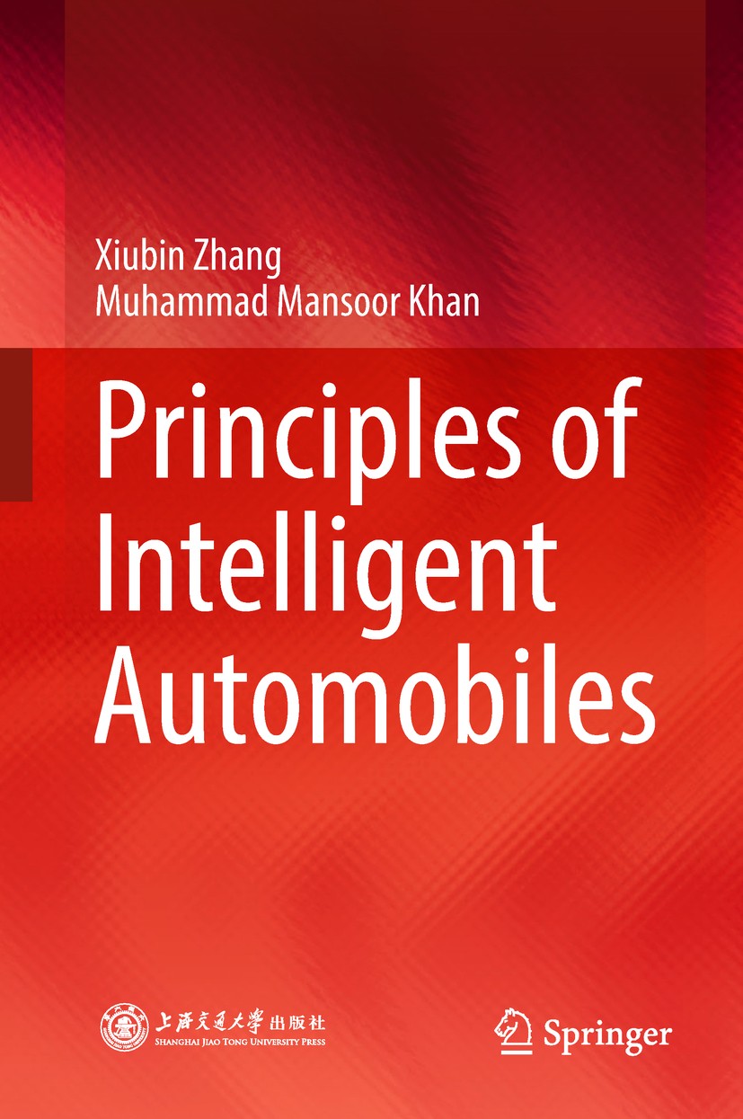 Titlebook: Principles of Intelligent Automobiles; Xiubin Zhang,Muhammad Mansoor Khan Book 2019 Shanghai Jiao Tong University Press, Shanghai and Spri Titlebook: Principles of Intelligent Automobiles; Xiubin Zhang,Muhammad Mansoor Khan Book 2019 Shanghai Jiao Tong University Press, Shanghai and Spri