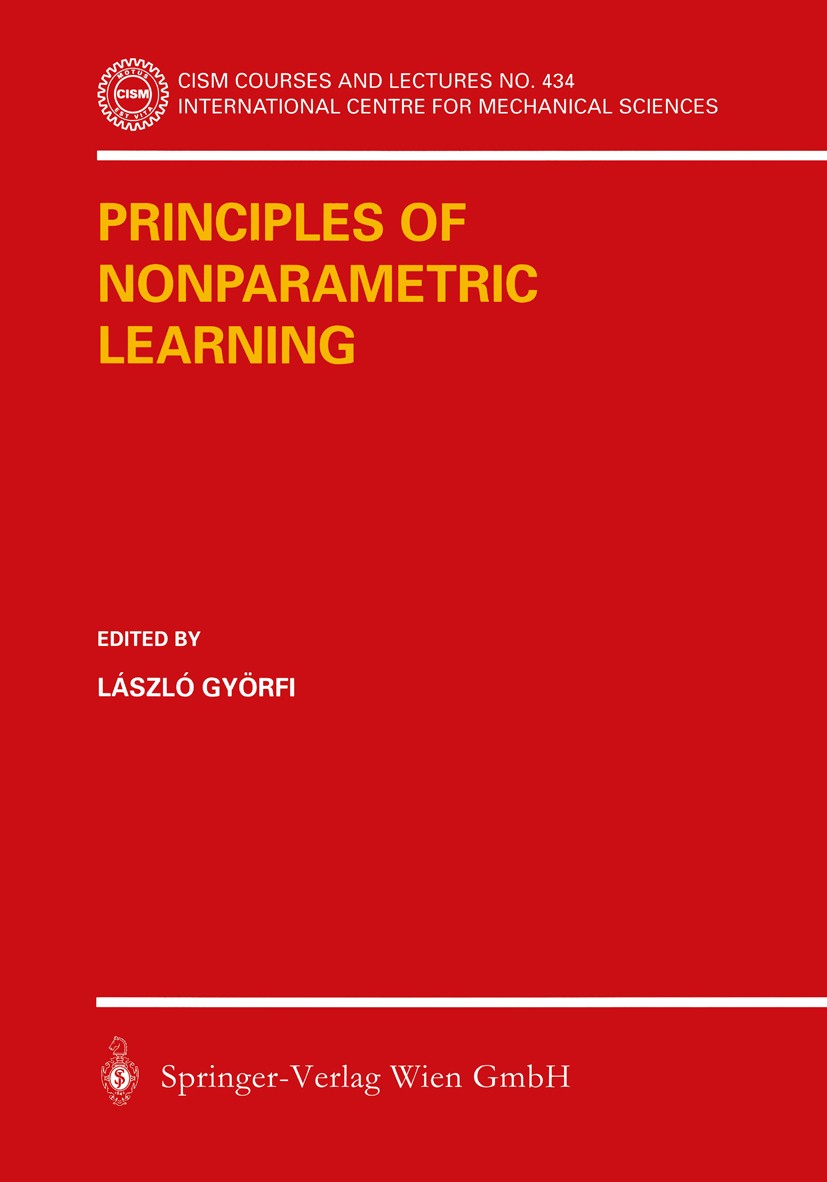 Titlebook: Principles of Nonparametric Learning; László Györfi Book 2002 Springer-Verlag Wien 2002 Pattern Recognition.Probability and Statistics in Titlebook: Principles of Nonparametric Learning; László Györfi Book 2002 Springer-Verlag Wien 2002 Pattern Recognition.Probability and Statistics in