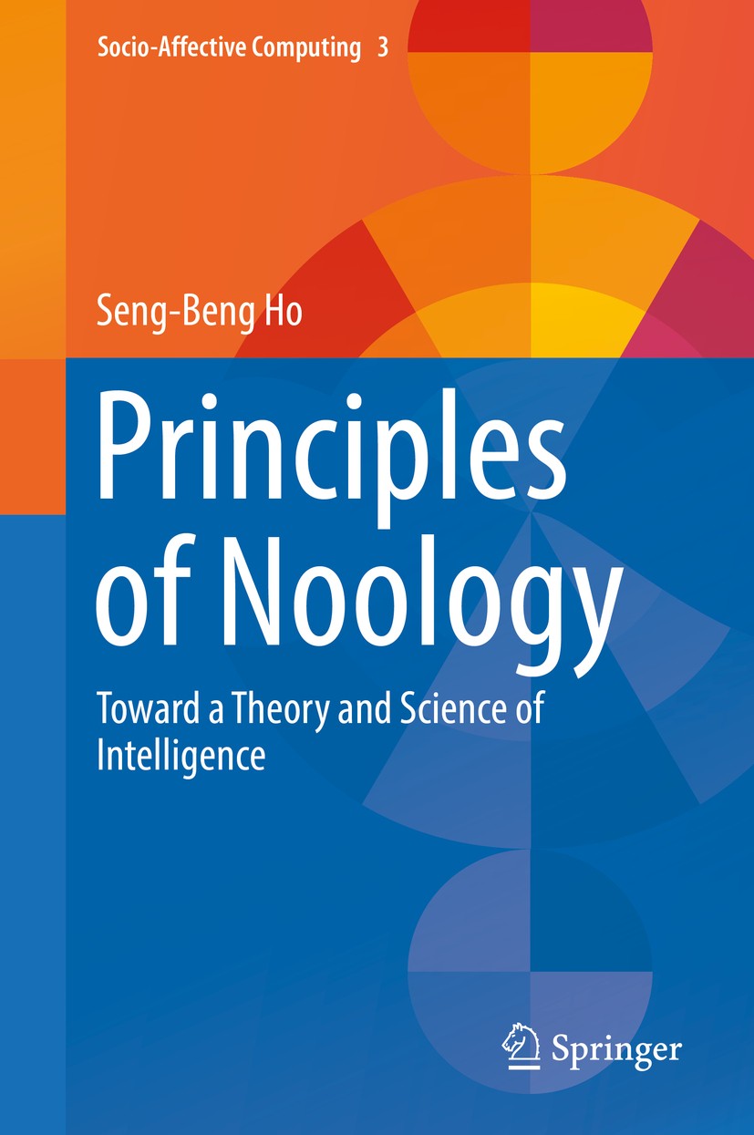 Titlebook: Principles of Noology; Toward a Theory and Seng-Beng Ho Book 2016 The Editor(s) (if applicable) and The Author(s), under exclusive license Titlebook: Principles of Noology; Toward a Theory and Seng-Beng Ho Book 2016 The Editor(s) (if applicable) and The Author(s), under exclusive license