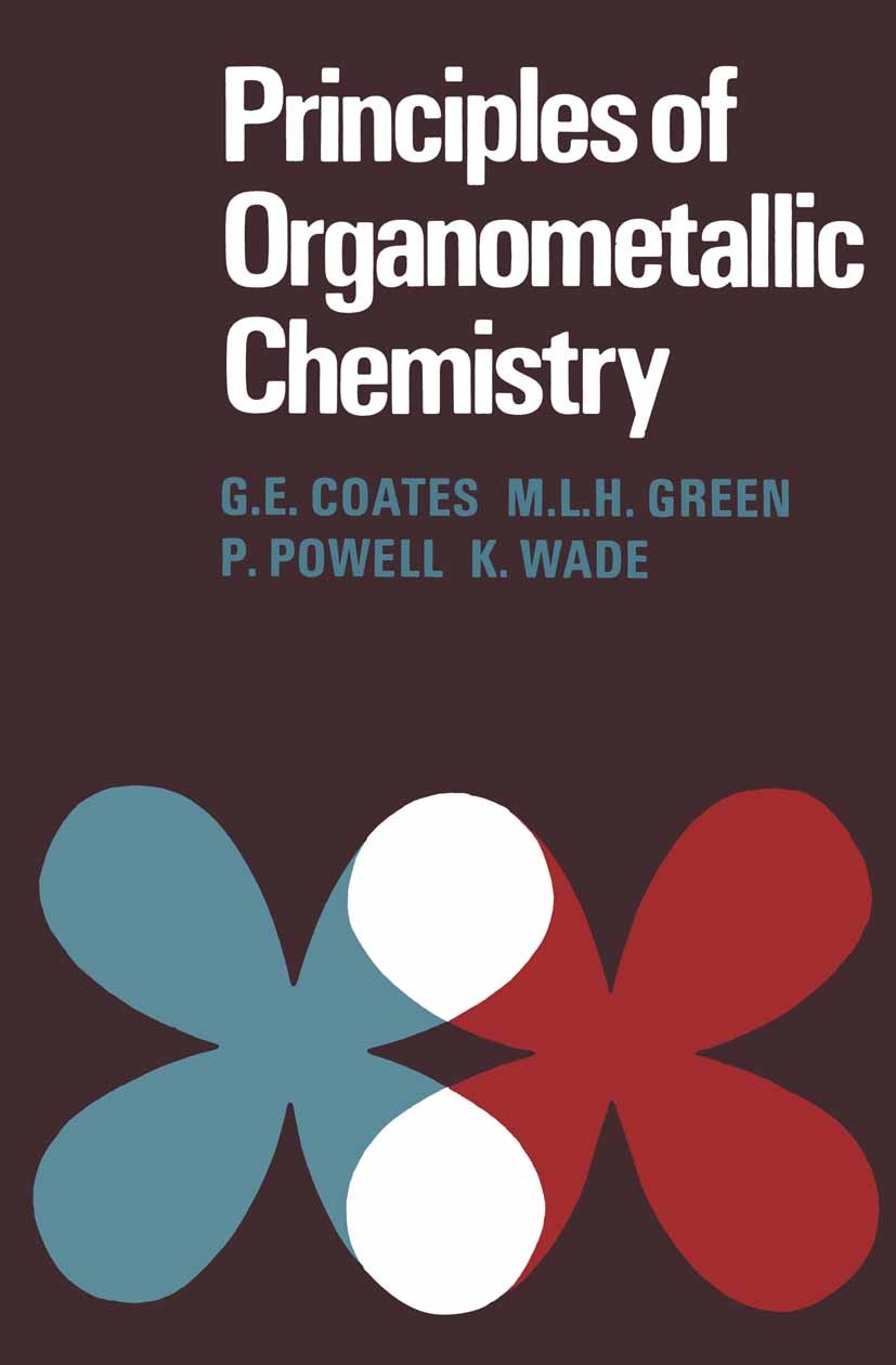 Titlebook: Principles of Organometallic Chemistry; G. E. Coates,M. L. H. Green,K. Wade Book 1968 G. E. Coates, M. L. H. Green, P. Powell, K. Wade 196 Titlebook: Principles of Organometallic Chemistry; G. E. Coates,M. L. H. Green,K. Wade Book 1968 G. E. Coates, M. L. H. Green, P. Powell, K. Wade 196