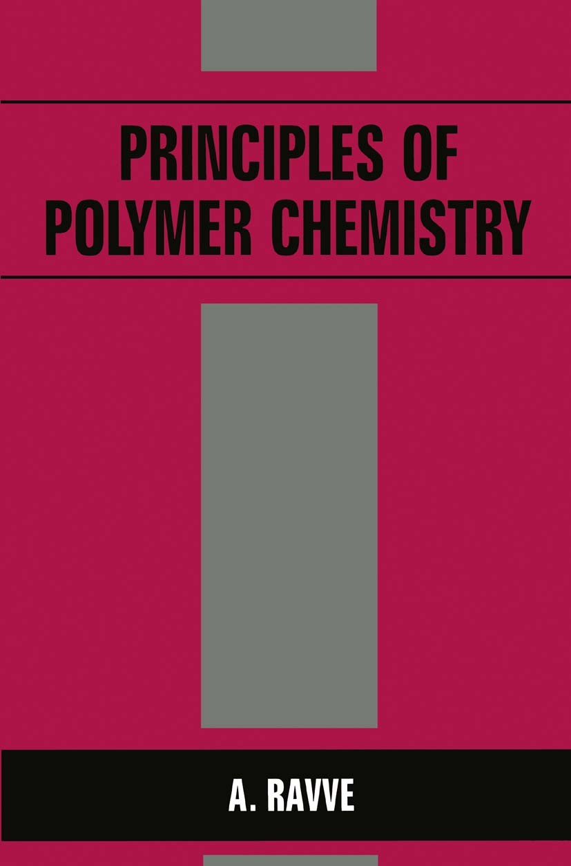 Titlebook: Principles of Polymer Chemistry; A. Ravve Book 1995 Springer Science+Business Media New York 1995 polymer.polymer chemistry.polymerization Titlebook: Principles of Polymer Chemistry; A. Ravve Book 1995 Springer Science+Business Media New York 1995 polymer.polymer chemistry.polymerization