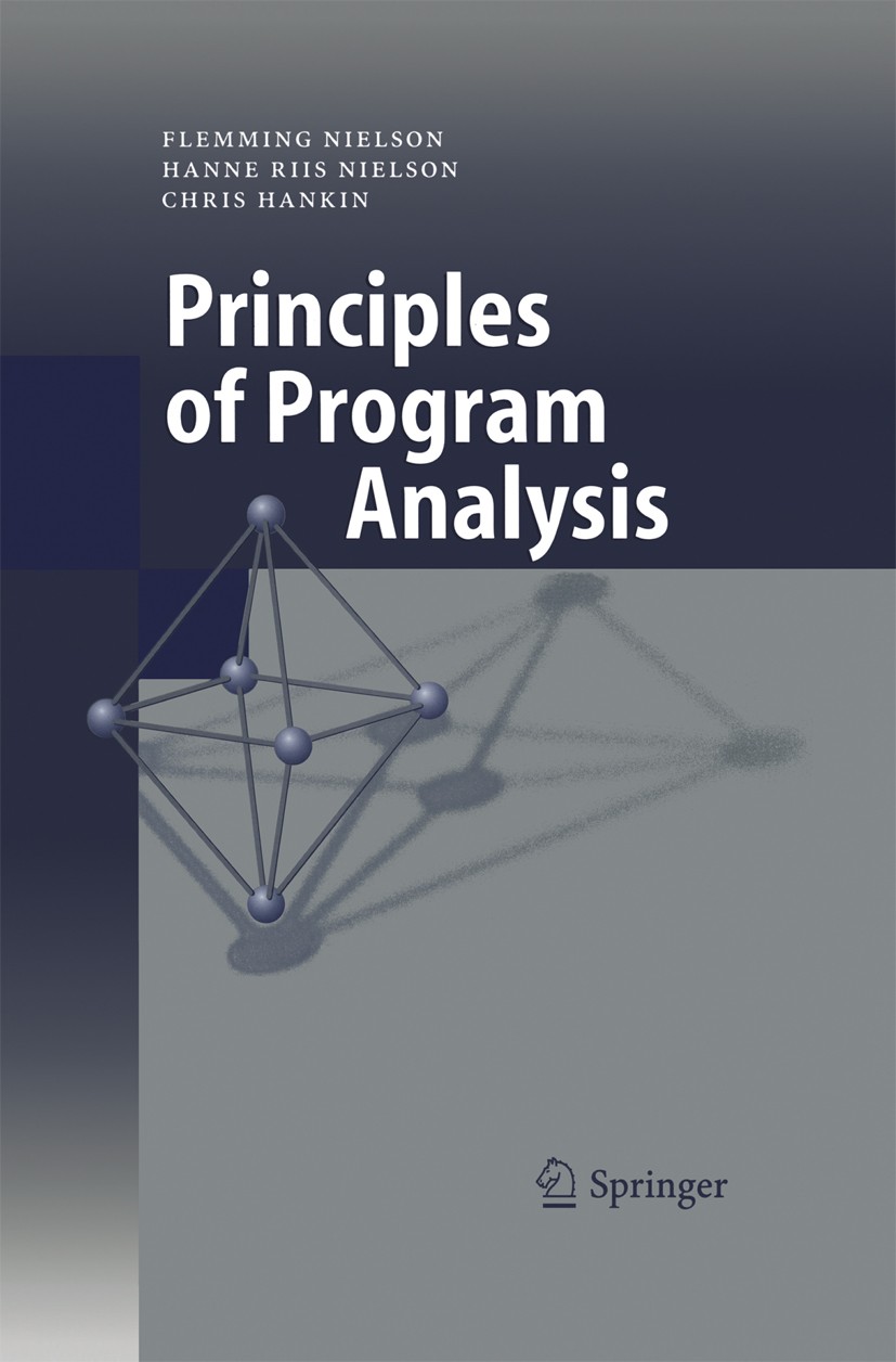 Titlebook: Principles of Program Analysis; Flemming Nielson,Hanne Riis Nielson,Chris Hankin Textbook 1999 Springer-Verlag GmbH Germany, part of Sprin Titlebook: Principles of Program Analysis; Flemming Nielson,Hanne Riis Nielson,Chris Hankin Textbook 1999 Springer-Verlag GmbH Germany, part of Sprin