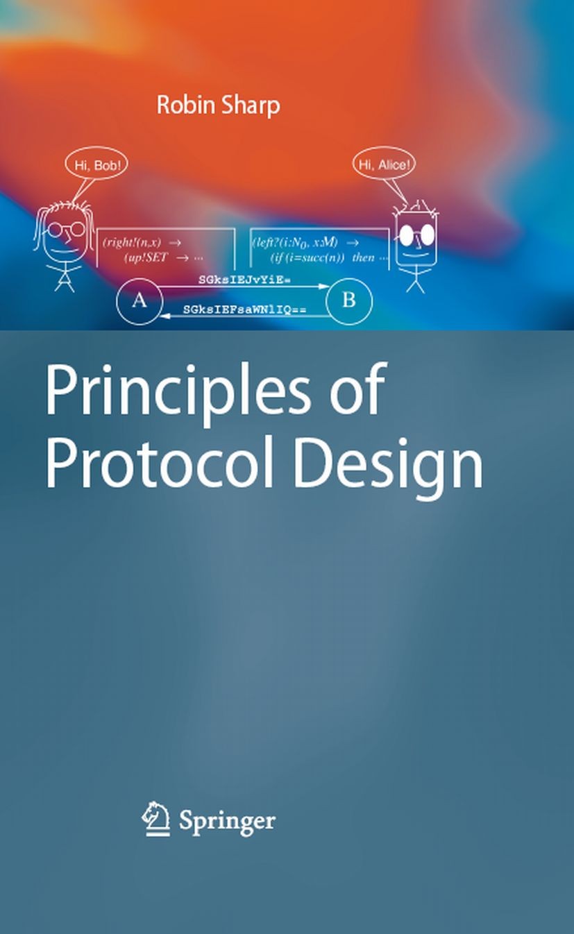 Titlebook: Principles of Protocol Design; Robin Sharp Book 2008 Springer-Verlag Berlin Heidelberg 2008 CSP.Communication Protocols.Computer Networks. Titlebook: Principles of Protocol Design; Robin Sharp Book 2008 Springer-Verlag Berlin Heidelberg 2008 CSP.Communication Protocols.Computer Networks.
