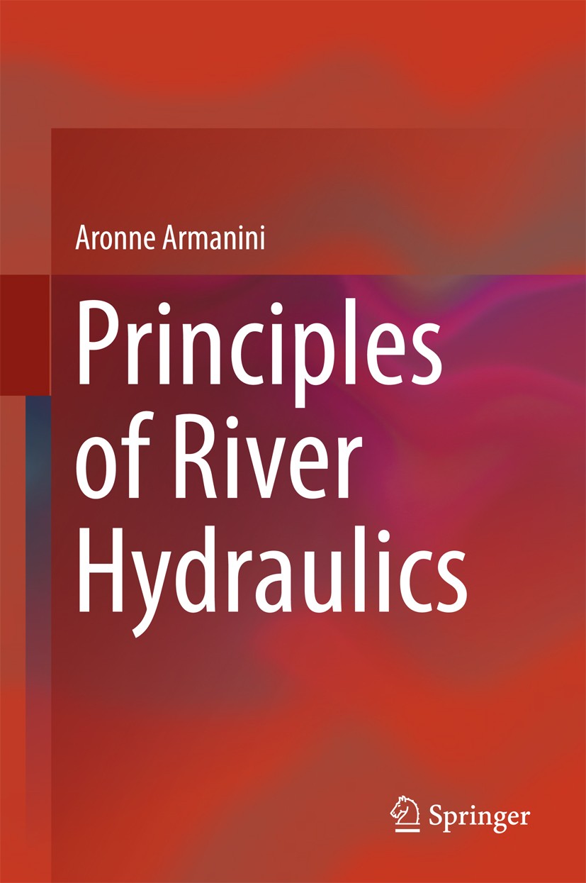 Titlebook: Principles of River Hydraulics; Aronne Armanini Book 2018 Springer International Publishing AG 2018 Channel Morphology.Ground Roughness.Ri Titlebook: Principles of River Hydraulics; Aronne Armanini Book 2018 Springer International Publishing AG 2018 Channel Morphology.Ground Roughness.Ri