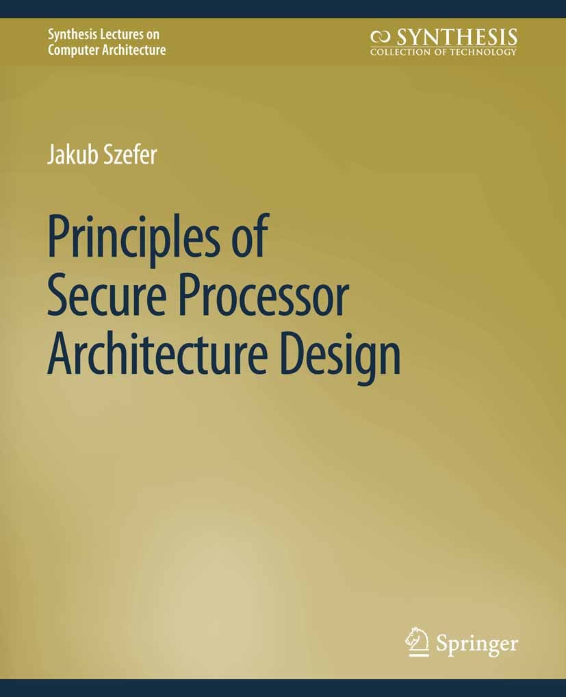 Titlebook: Principles of Secure Processor Architecture Design; Jakub Szefer Book 2019 Springer Nature Switzerland AG 2019 Titlebook: Principles of Secure Processor Architecture Design; Jakub Szefer Book 2019 Springer Nature Switzerland AG 2019