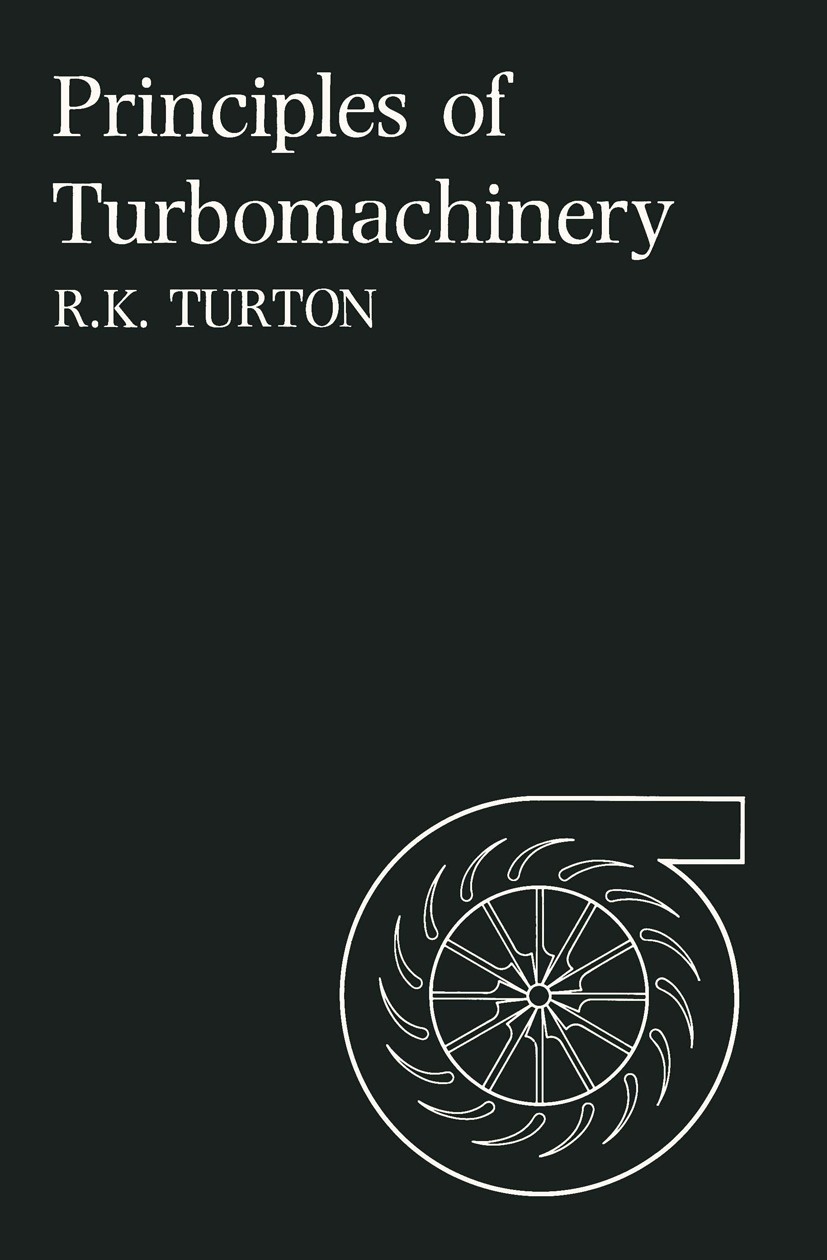 Titlebook: Principles of Turbomachinery; R. K. Turton Book 1984 R. K. Turton 1984 control.design.engine.gas turbine.mechanical engineering.mechanics. Titlebook: Principles of Turbomachinery; R. K. Turton Book 1984 R. K. Turton 1984 control.design.engine.gas turbine.mechanical engineering.mechanics.