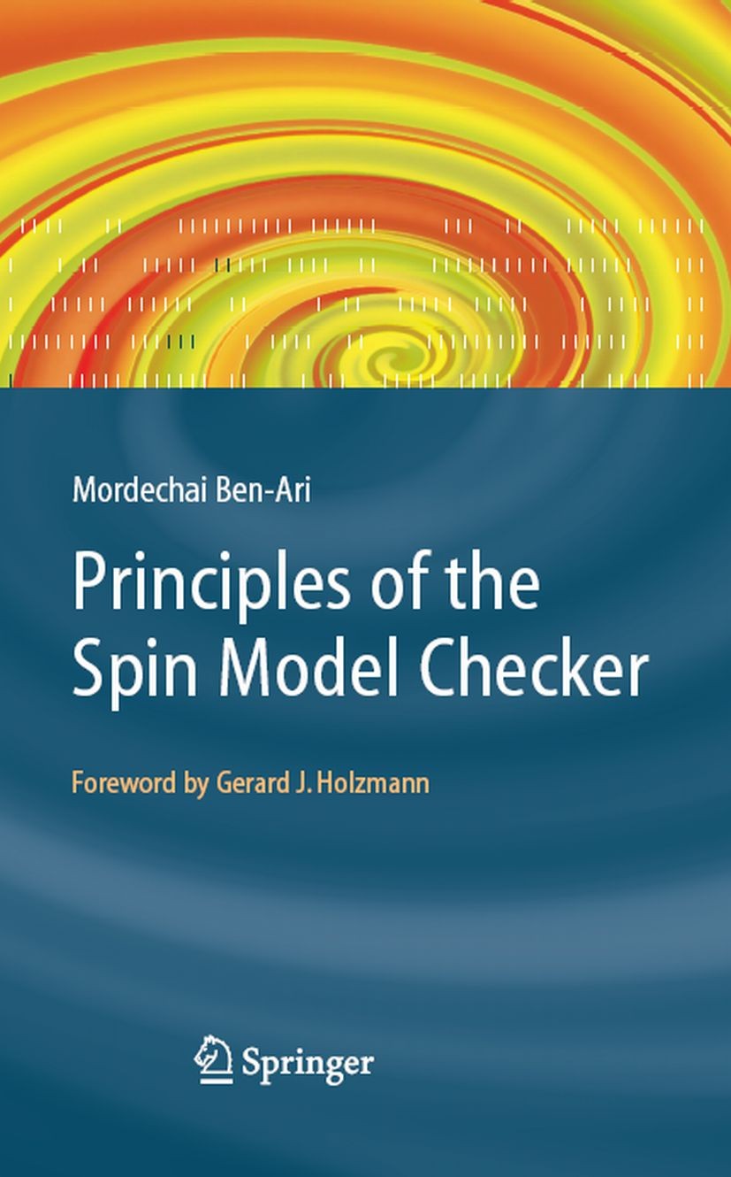 Titlebook: Principles of the Spin Model Checker; Mordechai Ben-Ari Textbook 2008 Springer-Verlag London 2008 Algorithms.Automat.Exception.PROMELA.SPI Titlebook: Principles of the Spin Model Checker; Mordechai Ben-Ari Textbook 2008 Springer-Verlag London 2008 Algorithms.Automat.Exception.PROMELA.SPI