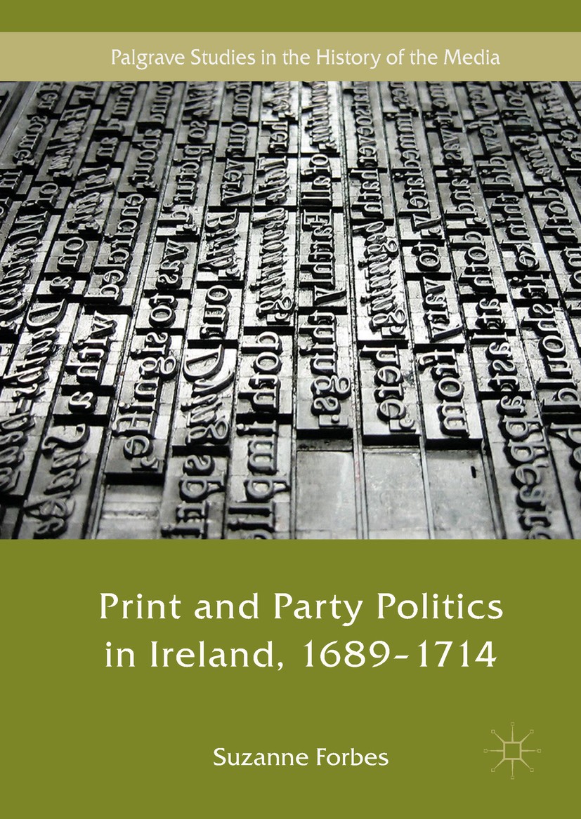 Titlebook: Print and Party Politics in Ireland, 1689-1714; Suzanne Forbes Book 2018 The Editor(s) (if applicable) and The Author(s) 2018 Glorious Rev Titlebook: Print and Party Politics in Ireland, 1689-1714; Suzanne Forbes Book 2018 The Editor(s) (if applicable) and The Author(s) 2018 Glorious Rev