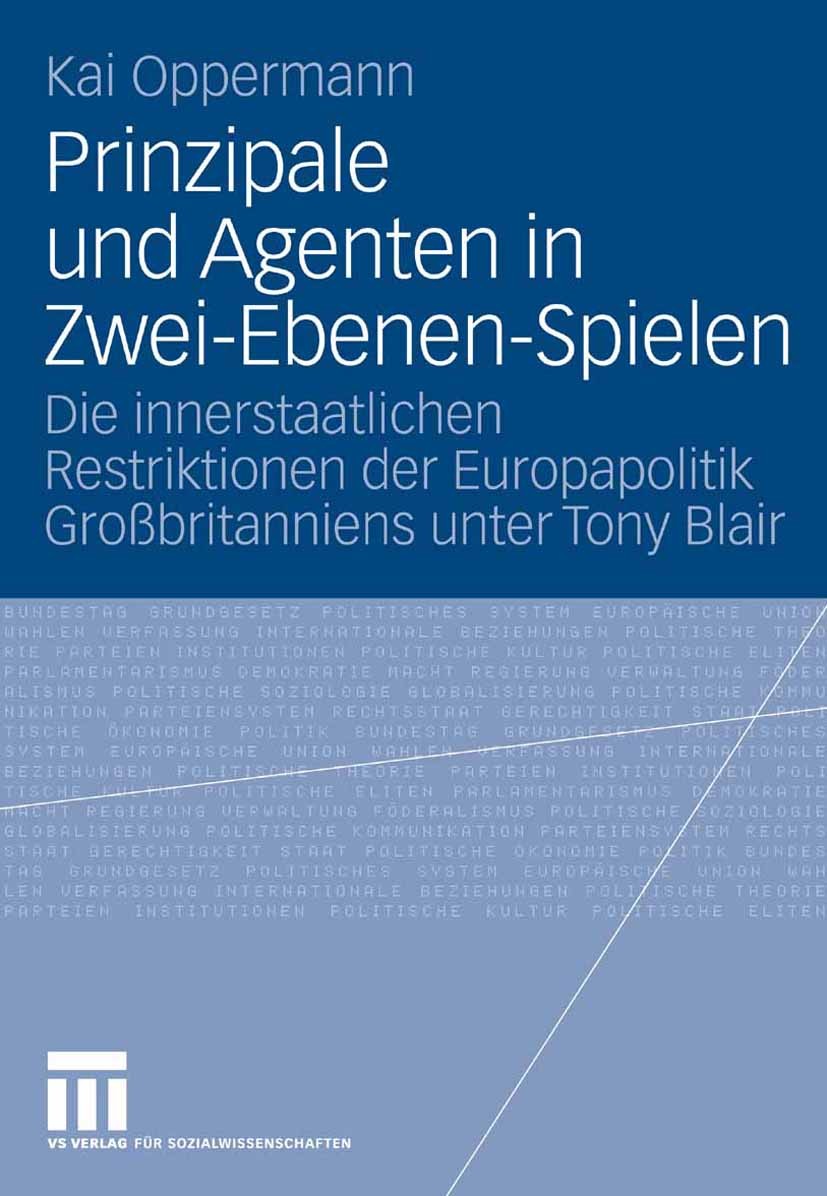Titlebook: Prinzipale und Agenten in Zwei-Ebenen-Spielen; Die innerstaatlichen Kai Oppermann Book 2008 VS Verlag für Sozialwissenschaften | Springer F Titlebook: Prinzipale und Agenten in Zwei-Ebenen-Spielen; Die innerstaatlichen Kai Oppermann Book 2008 VS Verlag für Sozialwissenschaften | Springer F
