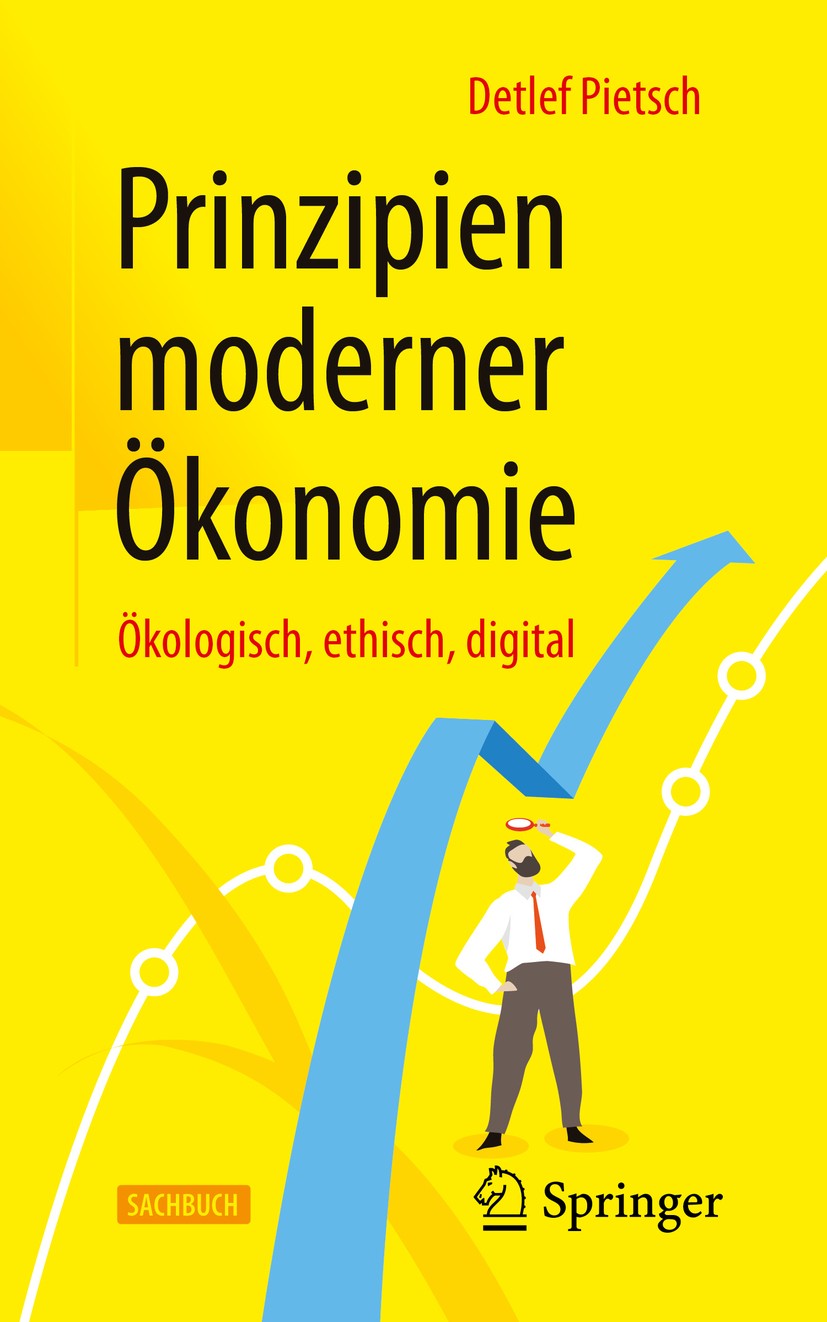 Titlebook: Prinzipien moderner Ökonomie; Ökologisch, ethisch, Detlef Pietsch Book 2020 Der/die Herausgeber bzw. der/die Autor(en), exklusiv lizenziert Titlebook: Prinzipien moderner Ökonomie; Ökologisch, ethisch, Detlef Pietsch Book 2020 Der/die Herausgeber bzw. der/die Autor(en), exklusiv lizenziert